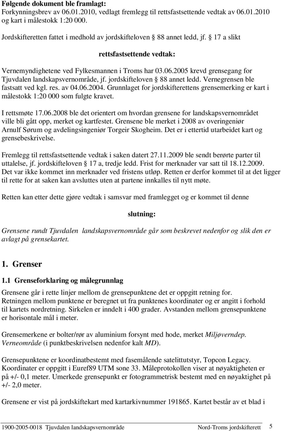 2005 krevd grensegang for Tjuvdalen landskapsvernområde, jf. jordskifteloven 88 annet ledd. Vernegrensen ble fastsatt ved kgl. res. av 04.06.2004.