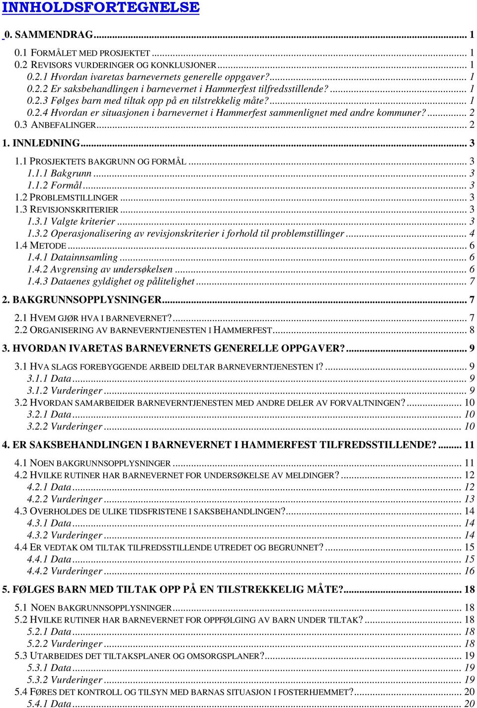 .. 3 1.1 PROSJEKTETS BAKGRUNN OG FORMÅL... 3 1.1.1 Bakgrunn... 3 1.1.2 Formål... 3 1.2 PROBLEMSTILLINGER... 3 1.3 REVISJONSKRITERIER... 3 1.3.1 Valgte kriterier... 3 1.3.2 Operasjonalisering av revisjonskriterier i forhold til problemstillinger.