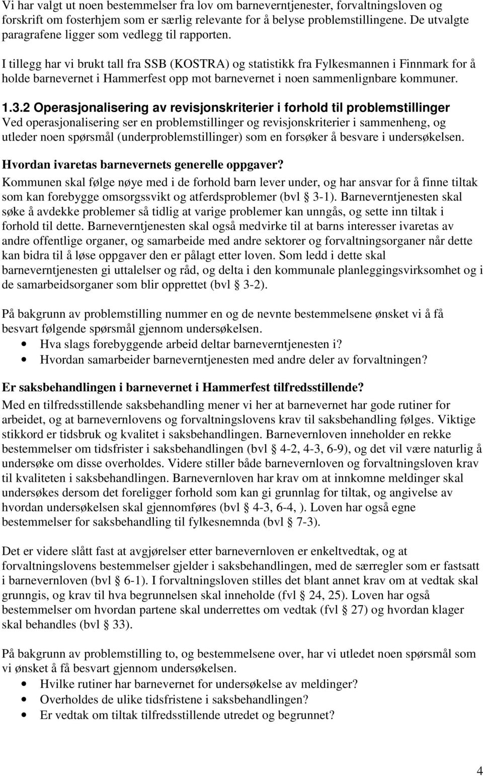I tillegg har vi brukt tall fra SSB (KOSTRA) og statistikk fra Fylkesmannen i Finnmark for å holde barnevernet i Hammerfest opp mot barnevernet i noen sammenlignbare kommuner. 1.3.