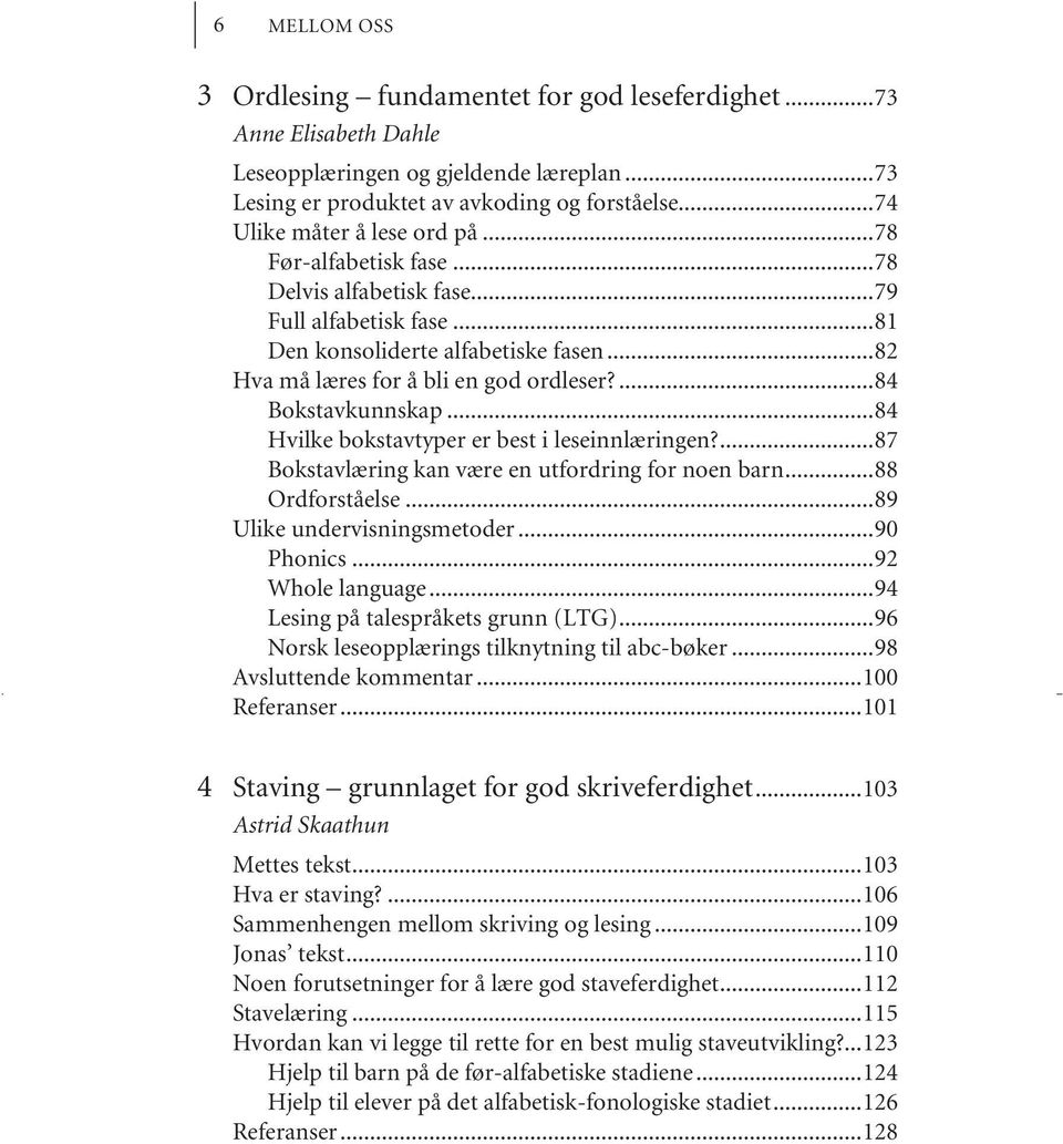 ...84 Bokstavkunnskap...84 Hvilke bokstavtyper er best i leseinnlæringen?...87 Bokstavlæring kan være en utfordring for noen barn...88 Ordforståelse...89 Ulike undervisningsmetoder...90 Phonics.