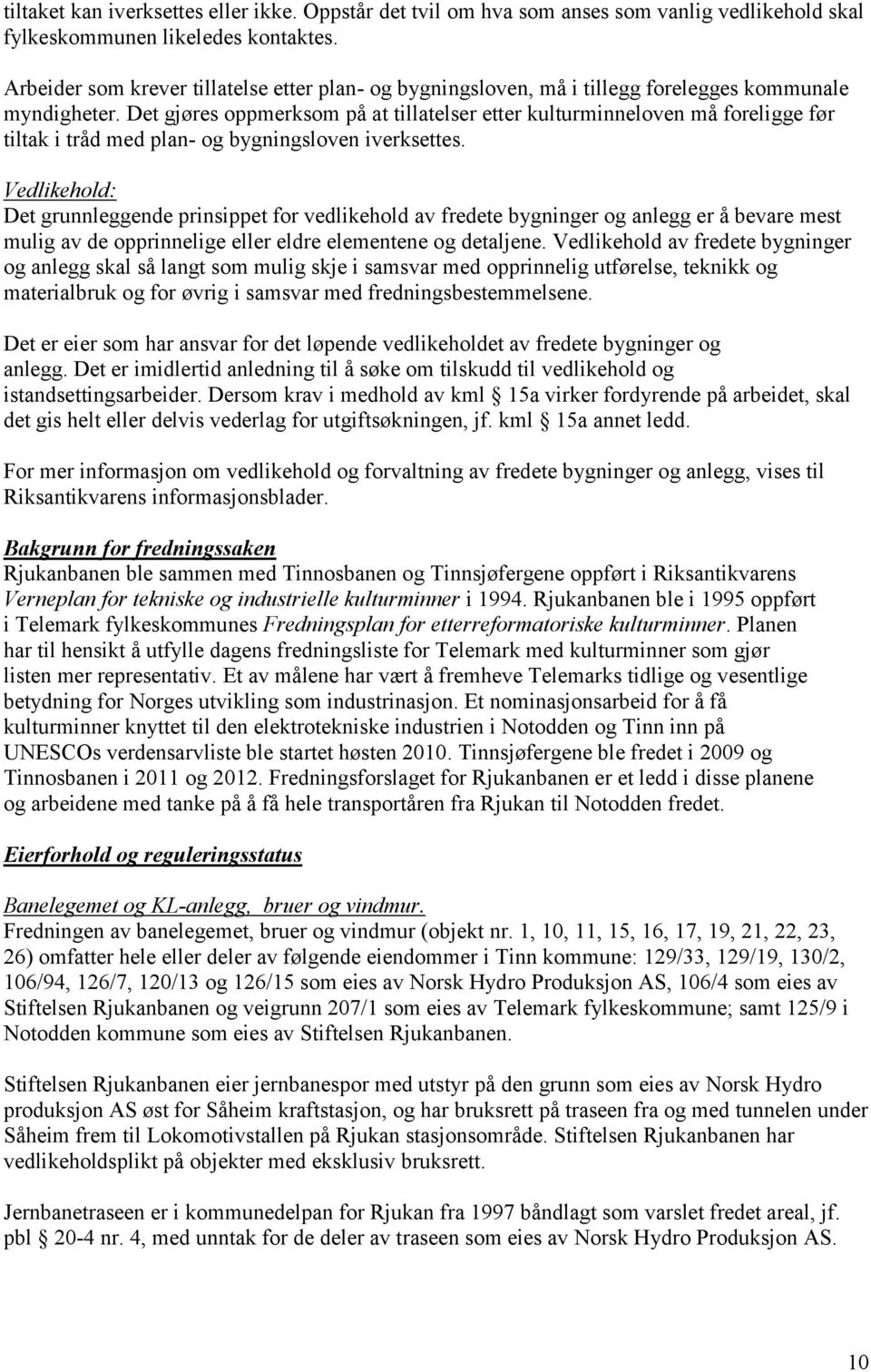 Det gjøres oppmerksom på at tillatelser etter kulturminneloven må foreligge før tiltak i tråd med plan- og bygningsloven iverksettes.