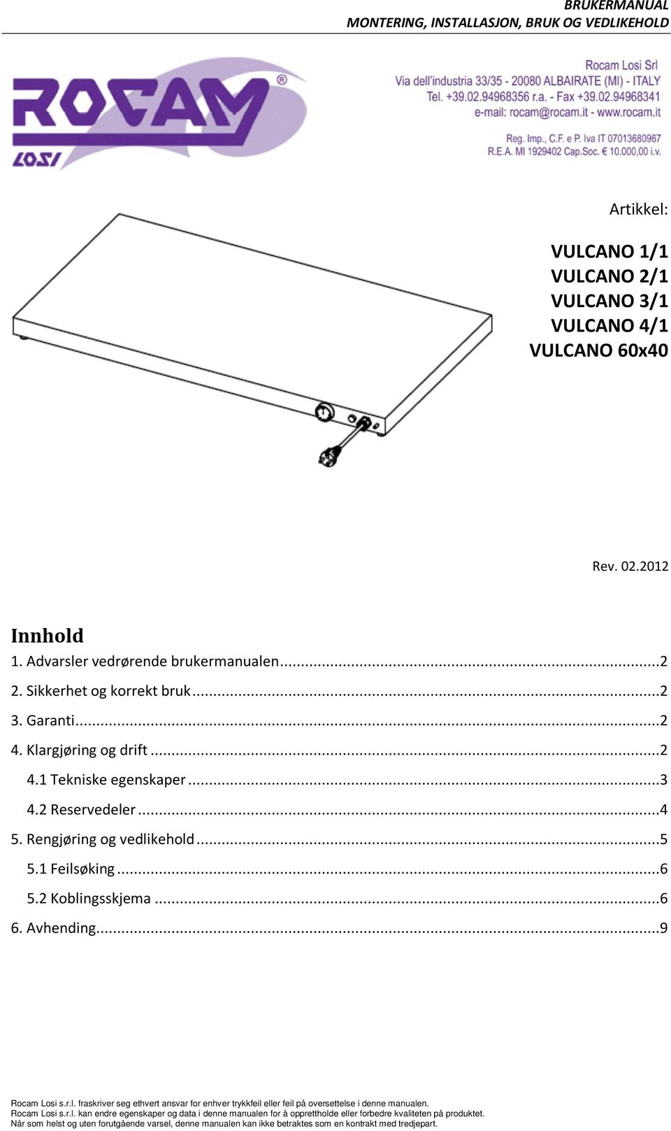 Avhending...9 Rocam Losi s.r.l. fraskriver seg ethvert ansvar for enhver trykkfeil eller feil på oversettelse i denne manualen. Rocam Losi s.r.l. kan endre egenskaper og data i denne manualen for å opprettholde eller forbedre kvaliteten på produktet.