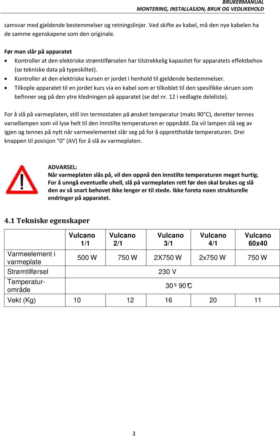 Kontroller at den elektriske kursen er jordet i henhold til gjeldende bestemmelser.