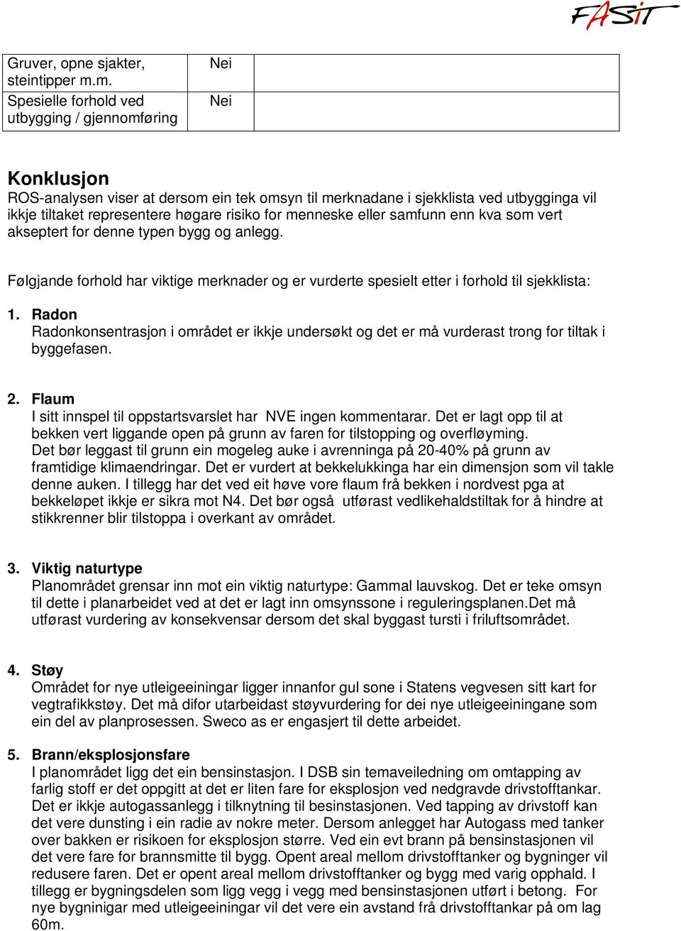 menneske eller samfunn enn kva som vert akseptert for denne typen bygg og anlegg. Følgjande forhold har viktige merknader og er vurderte spesielt etter i forhold til sjekklista: 1.