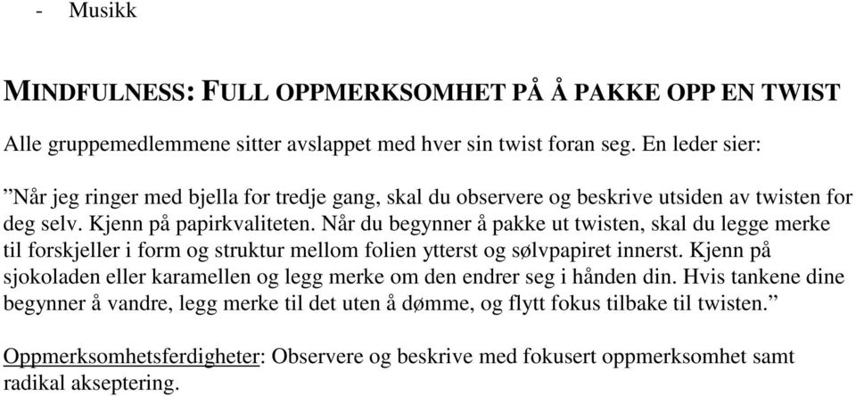 Når du begynner å pakke ut twisten, skal du legge merke til forskjeller i form og struktur mellom folien ytterst og sølvpapiret innerst.