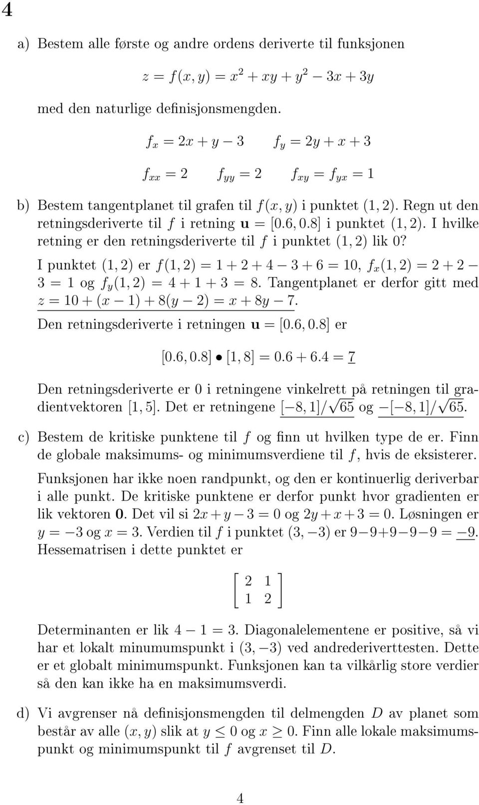 8 i punktet (1, 2). I hvilke retning er den retningsderiverte til f i punktet (1, 2) lik 0? I punktet (1, 2) er f(1, 2) = 1 + 2 + 4 3 + 6 = 10, f x (1, 2) = 2 + 2 3 = 1 og f y (1, 2) = 4 + 1 + 3 = 8.