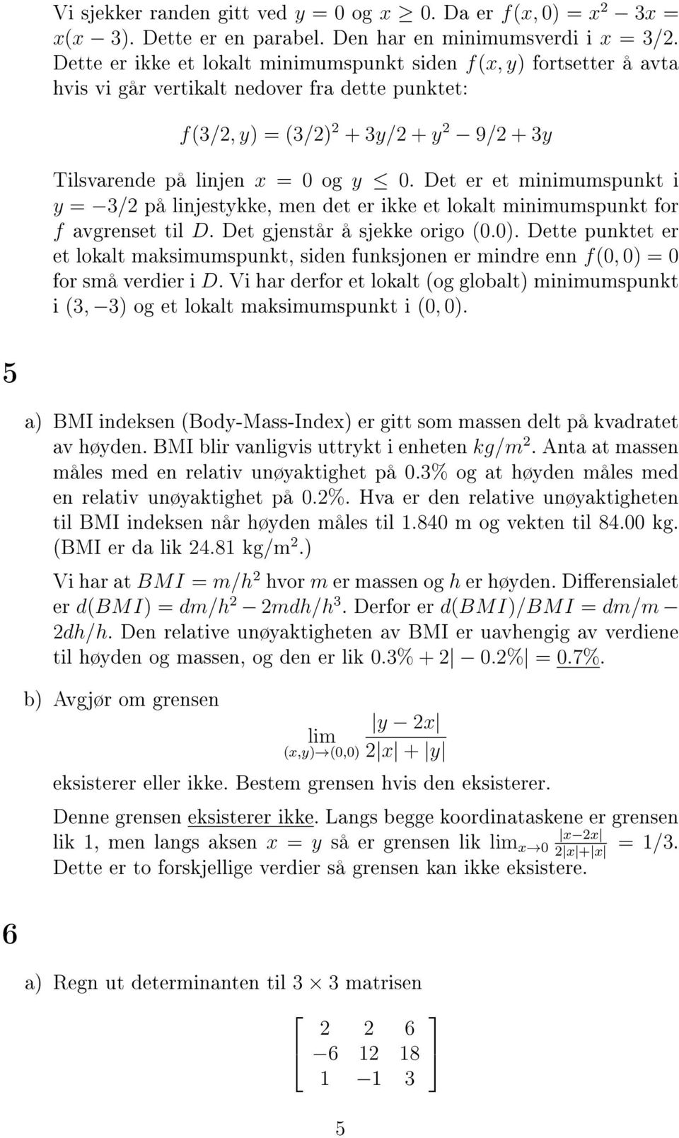 Det er et minimumspunkt i y = 3/2 på linjestykke, men det er ikke et lokalt minimumspunkt for f avgrenset til D. Det gjenstår å sjekke origo (0.0).