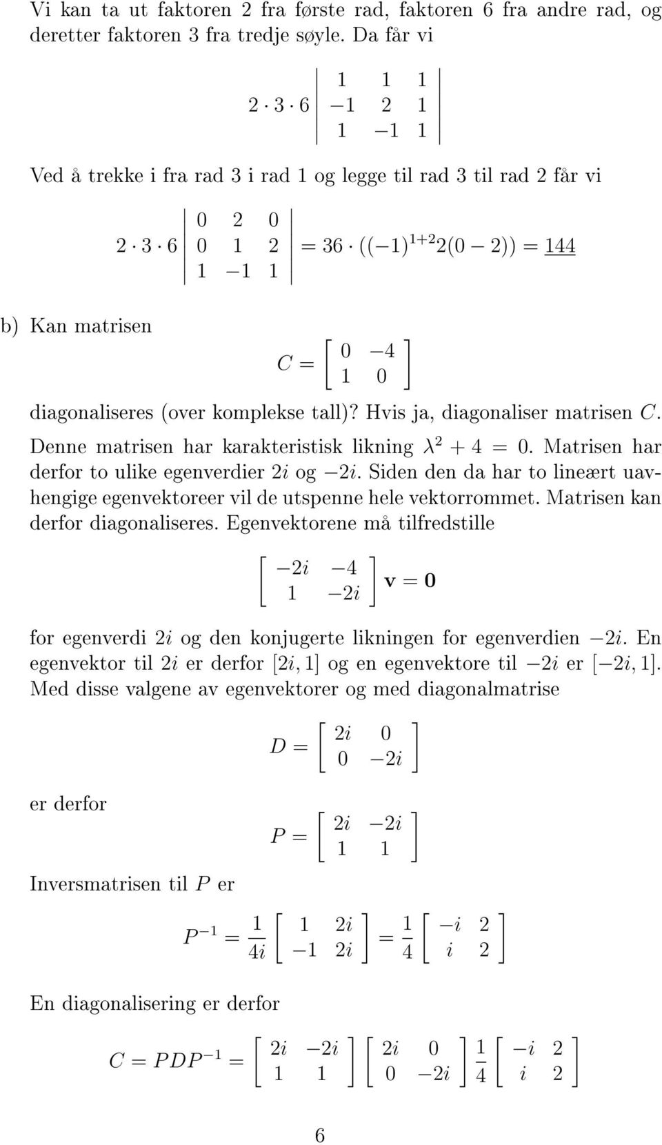 (over komplekse tall)? Hvis ja, diagonaliser matrisen C. Denne matrisen har karakteristisk likning λ 2 + 4 = 0. Matrisen har derfor to ulike egenverdier 2i og 2i.