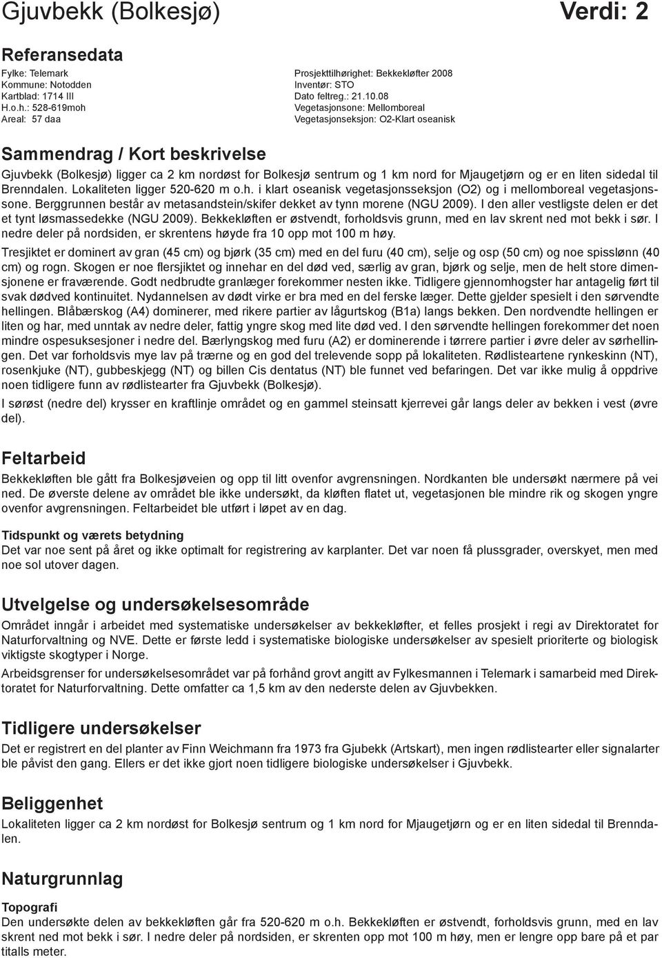 Sammendrag / Kort beskrivelse Gjuvbekk (Bolkesjø) ligger ca 2 km nordøst for Bolkesjø sentrum og km nord for Mjaugetjørn og er en liten sidedal til Brenndalen. Lokaliteten ligger 520-620 m o.h.