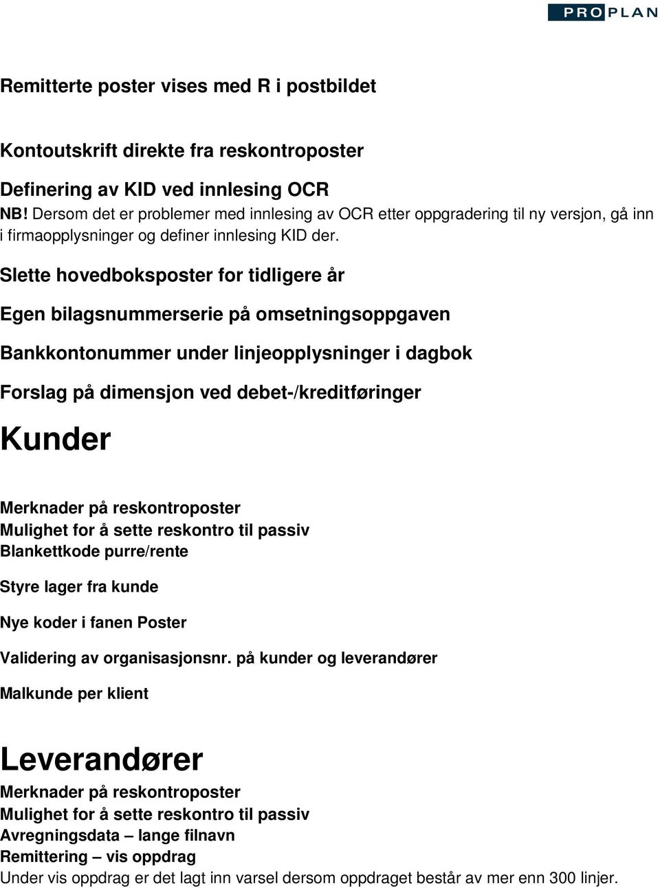 Slette hovedboksposter for tidligere år Egen bilagsnummerserie på omsetningsoppgaven Bankkontonummer under linjeopplysninger i dagbok Forslag på dimensjon ved debet-/kreditføringer Kunder Merknader