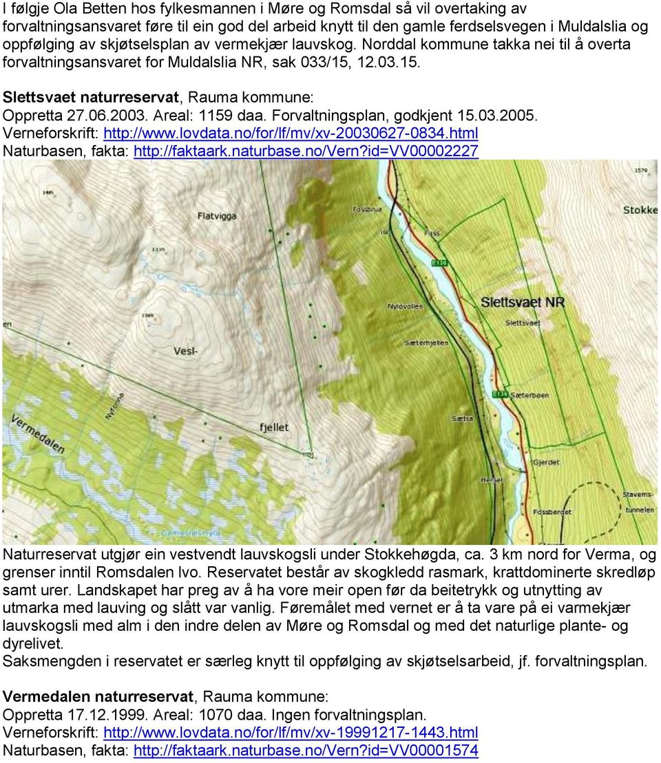 Areal: 1159 daa. Forvaltningsplan, godkjent 15.03.2005. Verneforskrift: http://www.lovdata.no/for/lf/mv/xv-20030627-0834.html Naturbasen, fakta: http://faktaark.naturbase.no/vern?