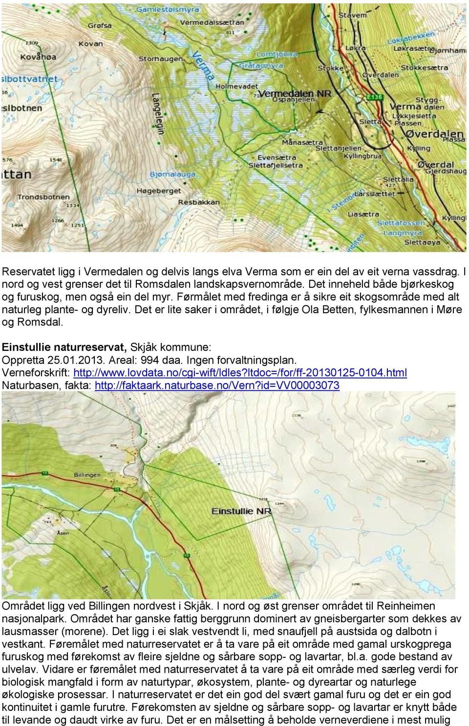 Det er lite saker i området, i følgje Ola Betten, fylkesmannen i Møre og Romsdal. Einstullie naturreservat, Skjåk kommune: Oppretta 25.01.2013. Areal: 994 daa. Ingen forvaltningsplan.