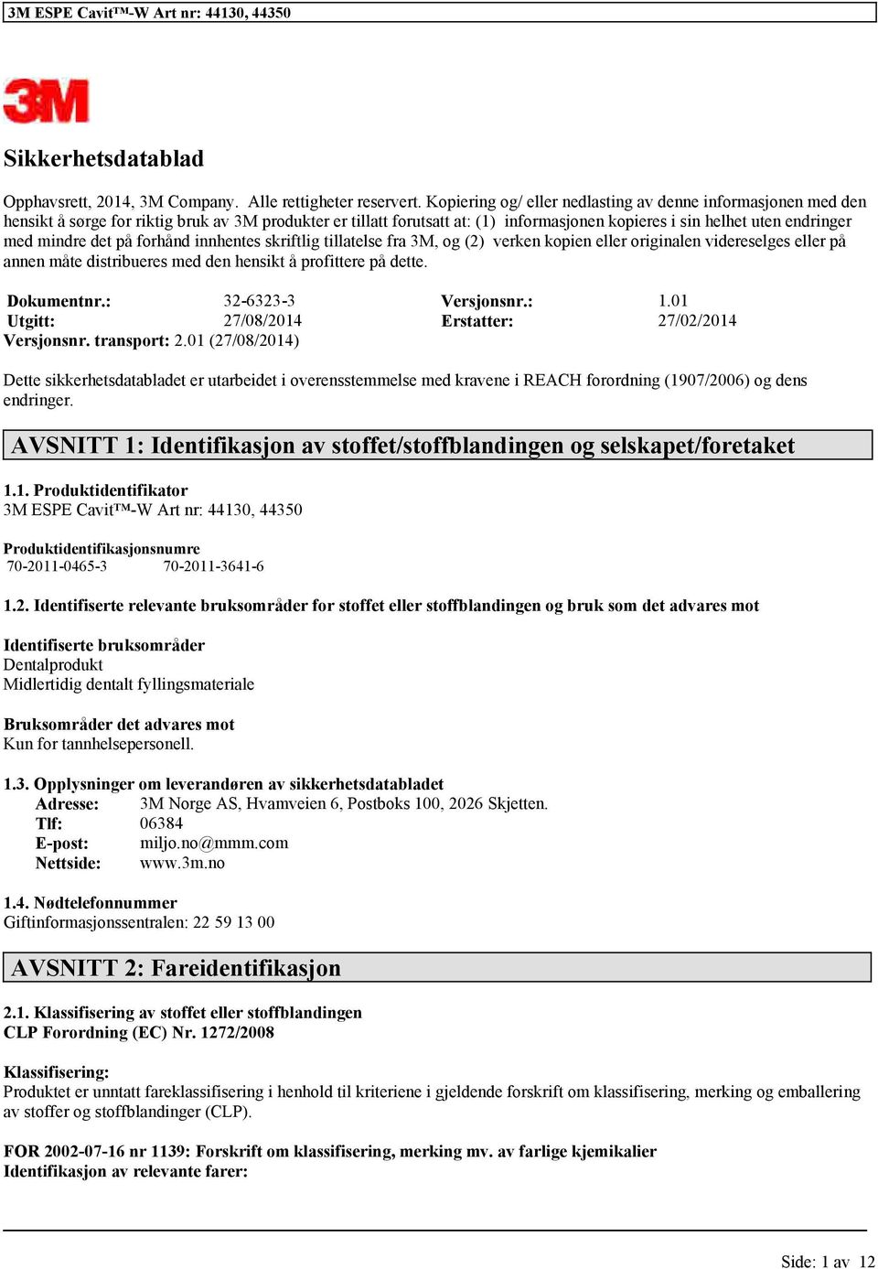 innhentes skriftlig tillatelse fra 3M, og (2) verken kopien originalen videreselges på annen måte distribueres med den hensikt å profittere på dette. Dokumentnr.: 32-6323-3 Versjonsnr.: 1.