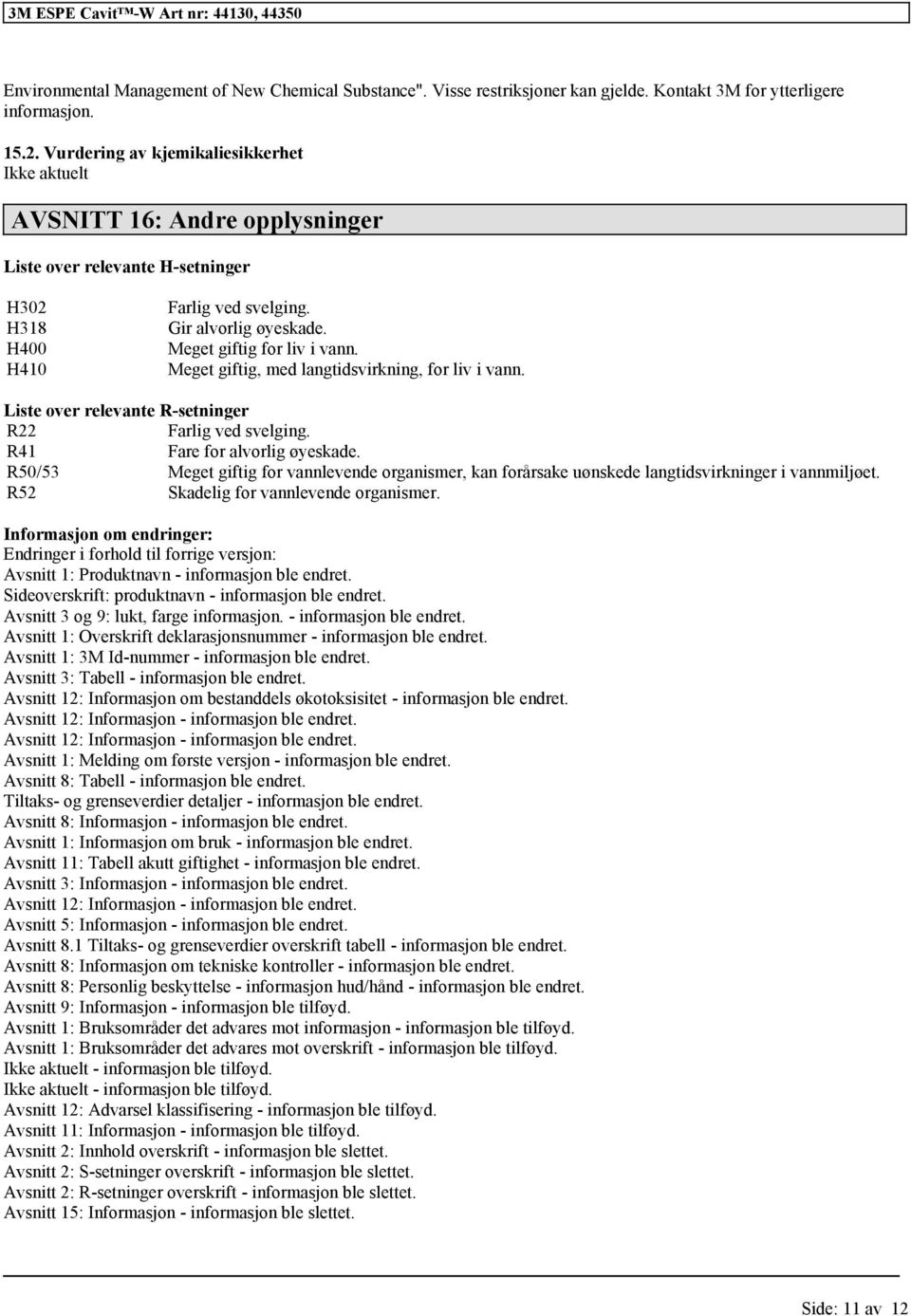 Meget giftig, med langtidsvirkning, liv i vann. Liste over relevante R-setninger R22 Farlig ved svelging. R41 Fare alvorlig øyeskade.