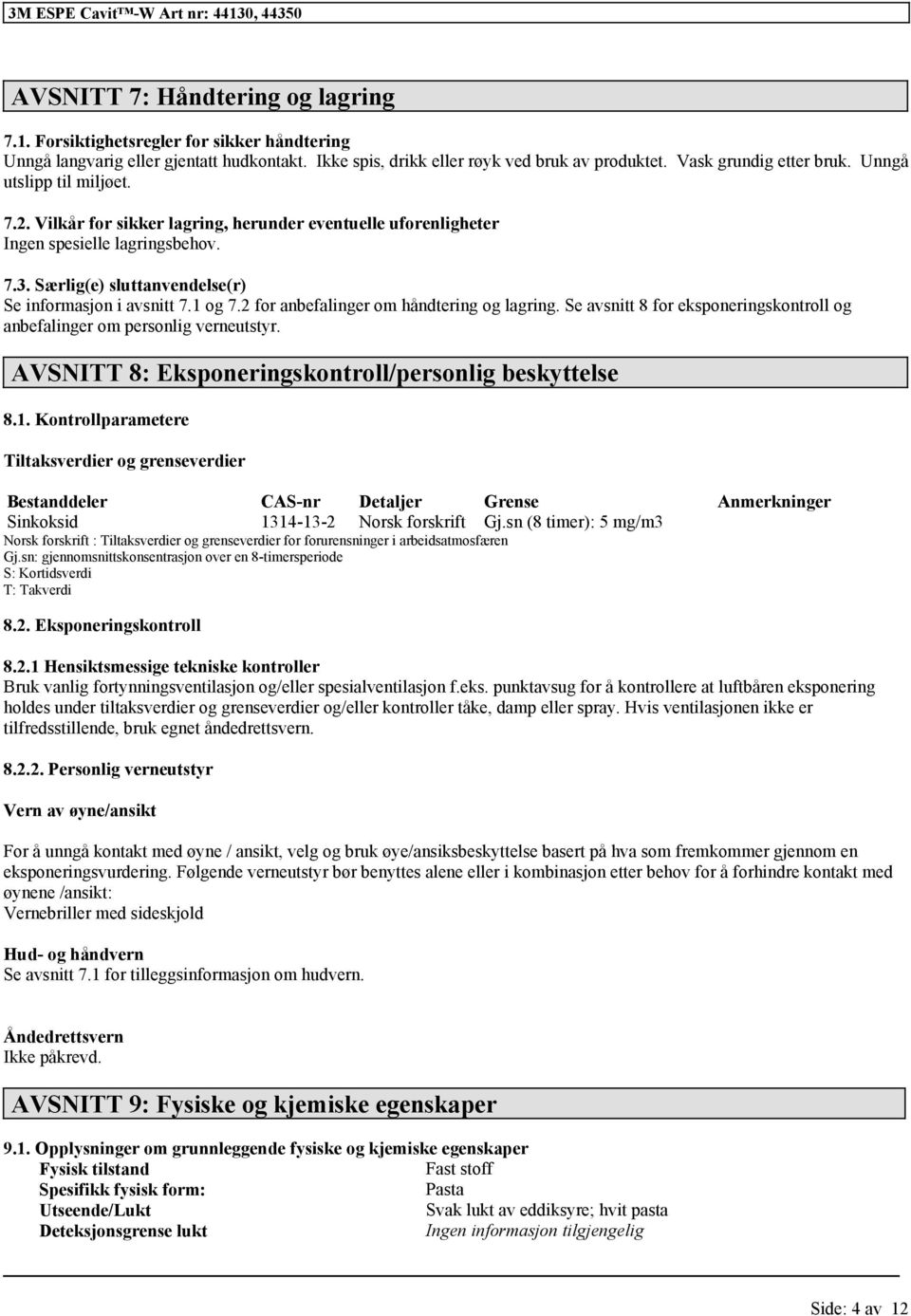 2 anbefalinger om håndtering og lagring. Se avsnitt 8 eksponeringskontroll og anbefalinger om personlig verneutstyr. AVSNITT 8: Eksponeringskontroll/personlig beskyttelse 8.1.