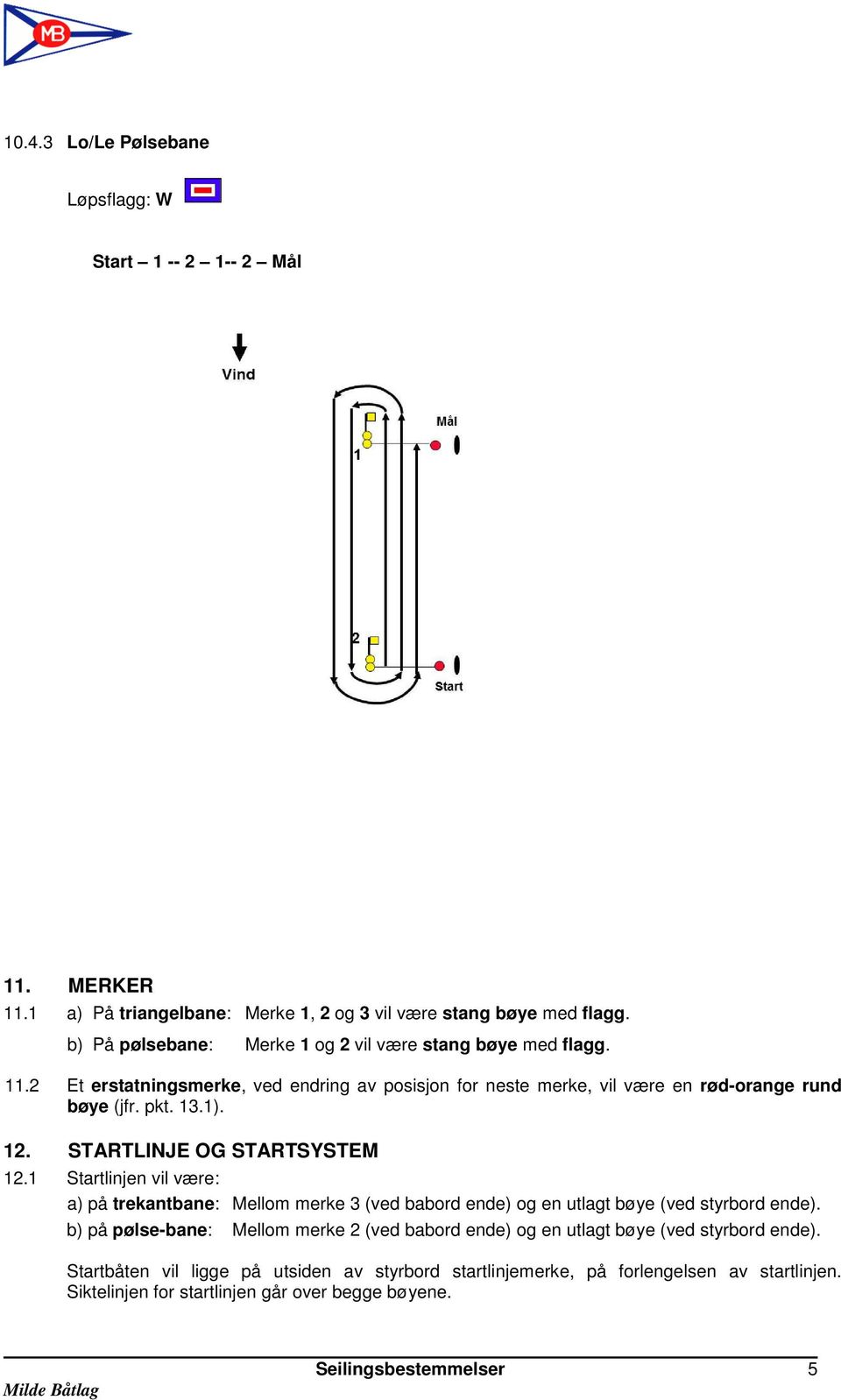 STARTLINJE OG STARTSYSTEM 12.1 Startlinjen vil være: a) på trekantbane: Mellom merke 3 (ved babord ende) og en utlagt bøye (ved styrbord ende).