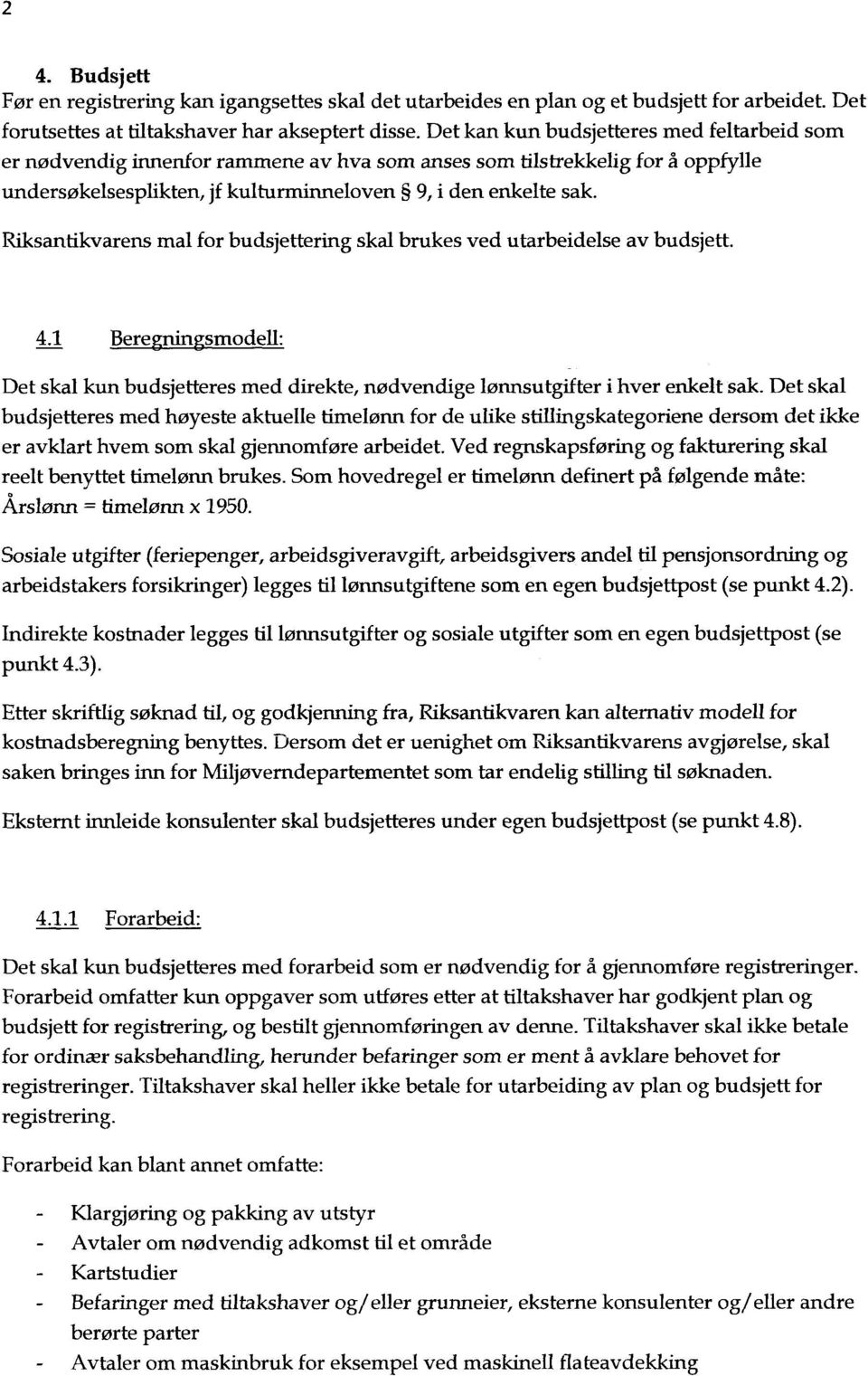 Riksantikvarens mal for budsjettering skal brukes ved utarbeidelse av budsjett. 4.1 Bere smodell: Det skal kun budsjetteres med direkte, nødvendige lønnsutgifter i hver enkelt sak.