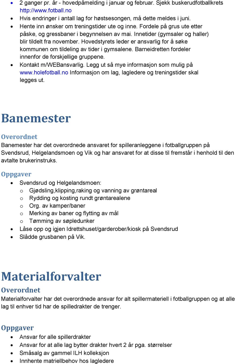 Hovedstyrets leder er ansvarlig for å søke kommunen om tildeling av tider i gymsalene. Barneidretten fordeler innenfor de forskjellige gruppene. Kontakt m/webansvarlig.