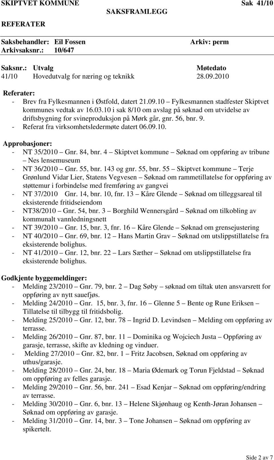 10 i sak 8/10 om avslag på søknad om utvidelse av driftsbygning for svineproduksjon på Mørk går, gnr. 56, bnr. 9. - Referat fra virksomhetsledermøte datert 06.09.10. Approbasjoner: - NT 35/2010 Gnr.