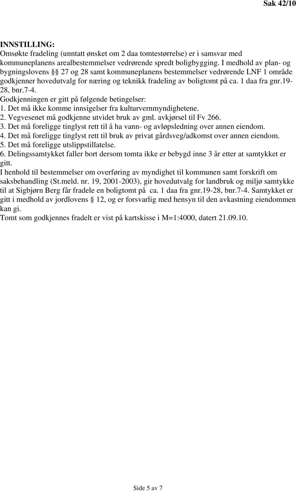 19-28, bnr.7-4. Godkjenningen er gitt på følgende betingelser: 1. Det må ikke komme innsigelser fra kulturvernmyndighetene. 2. Vegvesenet må godkjenne utvidet bruk av gml. avkjørsel til Fv 266. 3.