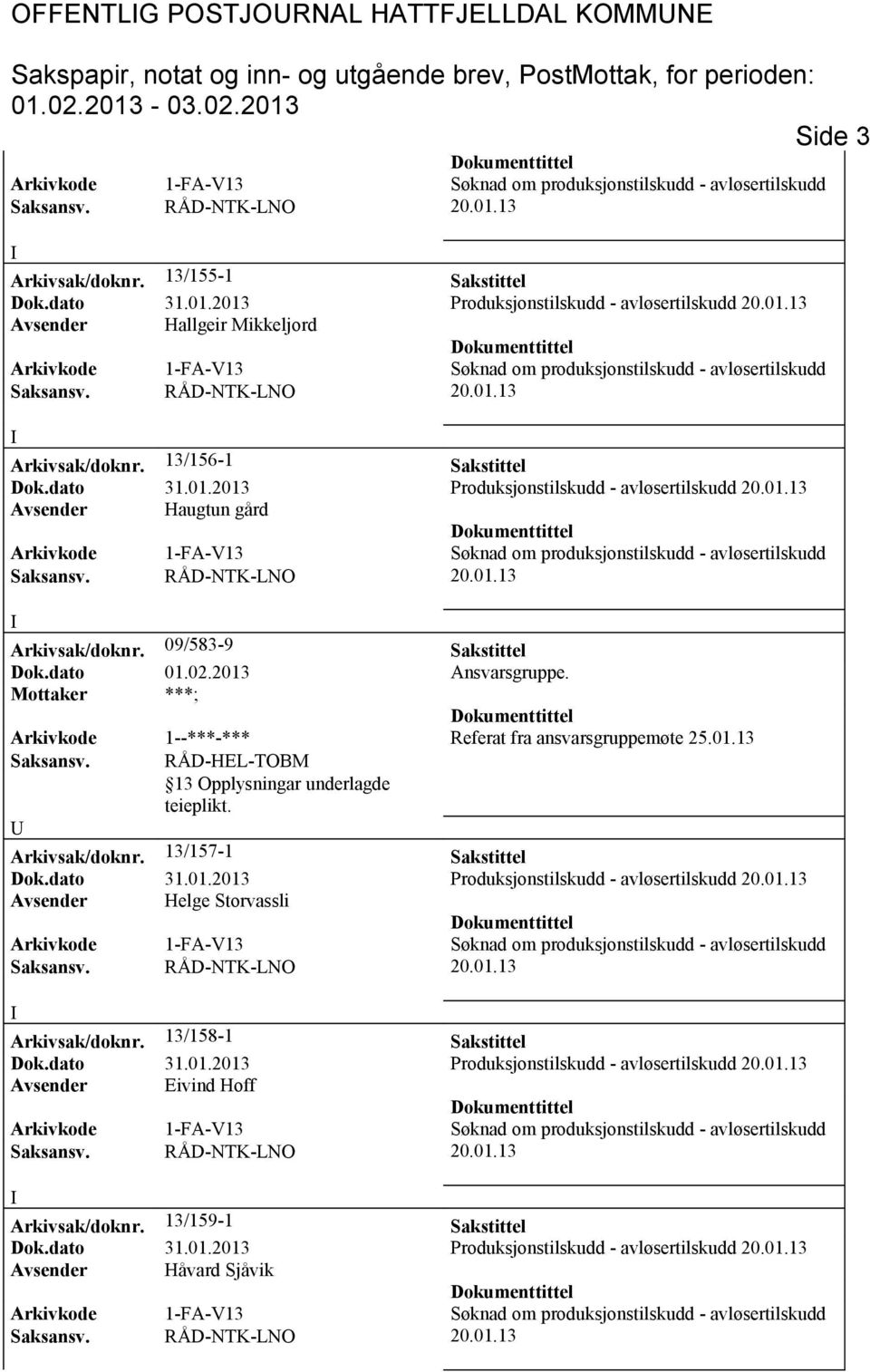 Mottaker ***; Arkivkode 1--***-*** Referat fra ansvarsgruppemøte 25.01.13 Saksansv. RÅD-HEL-TOBM 13 Opplysningar underlagde teieplikt. Arkivsak/doknr. 13/157-1 Sakstittel Dok.dato 31.01.2013 Produksjonstilskudd - avløsertilskudd Avsender Helge Storvassli Arkivsak/doknr.