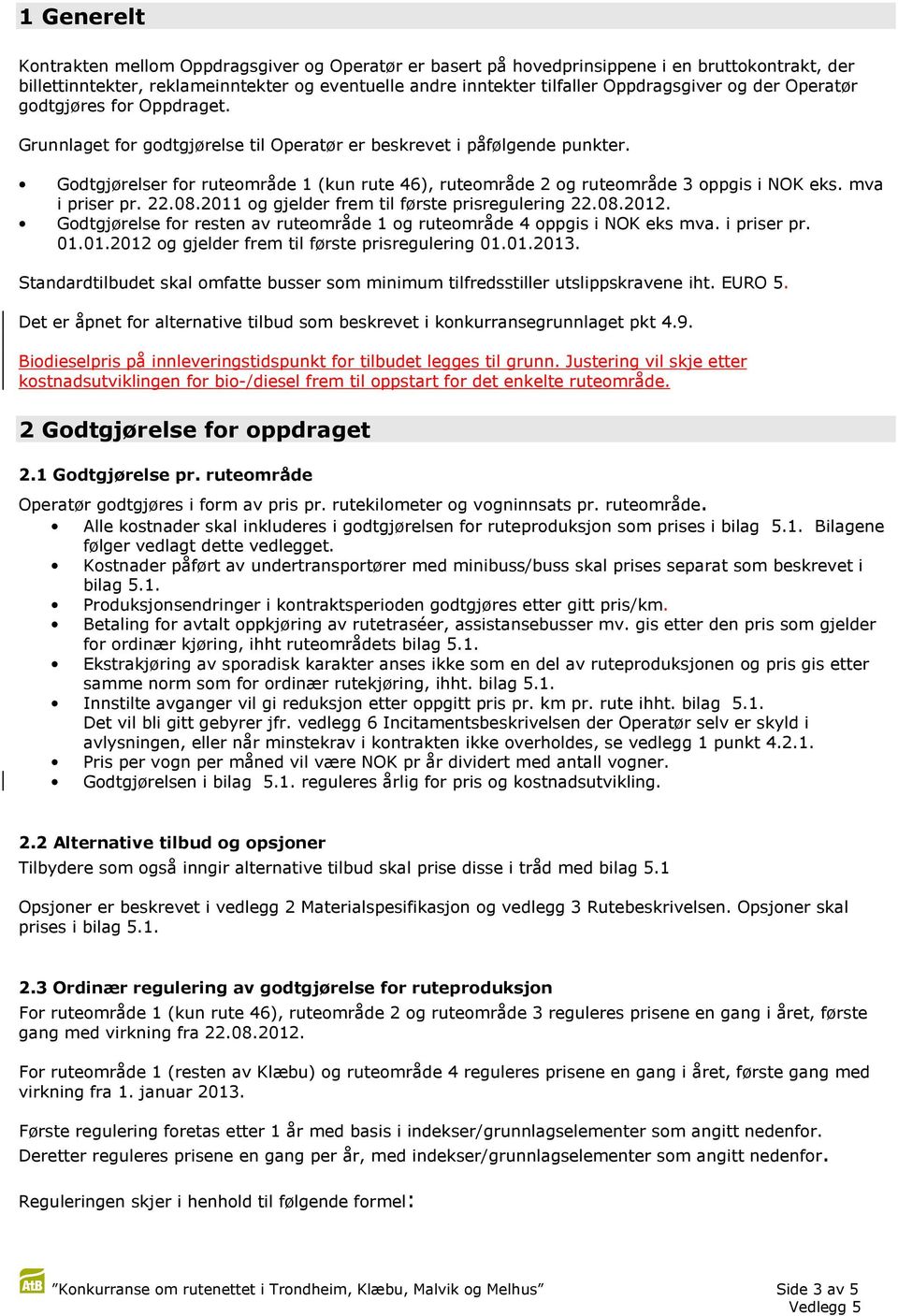 Godtgjørelser for ruteområde 1 (kun rute 46), ruteområde 2 og ruteområde 3 oppgis i NOK eks. mva i priser pr. 22.08.2011 og gjelder frem til første prisregulering 22.08.2012.