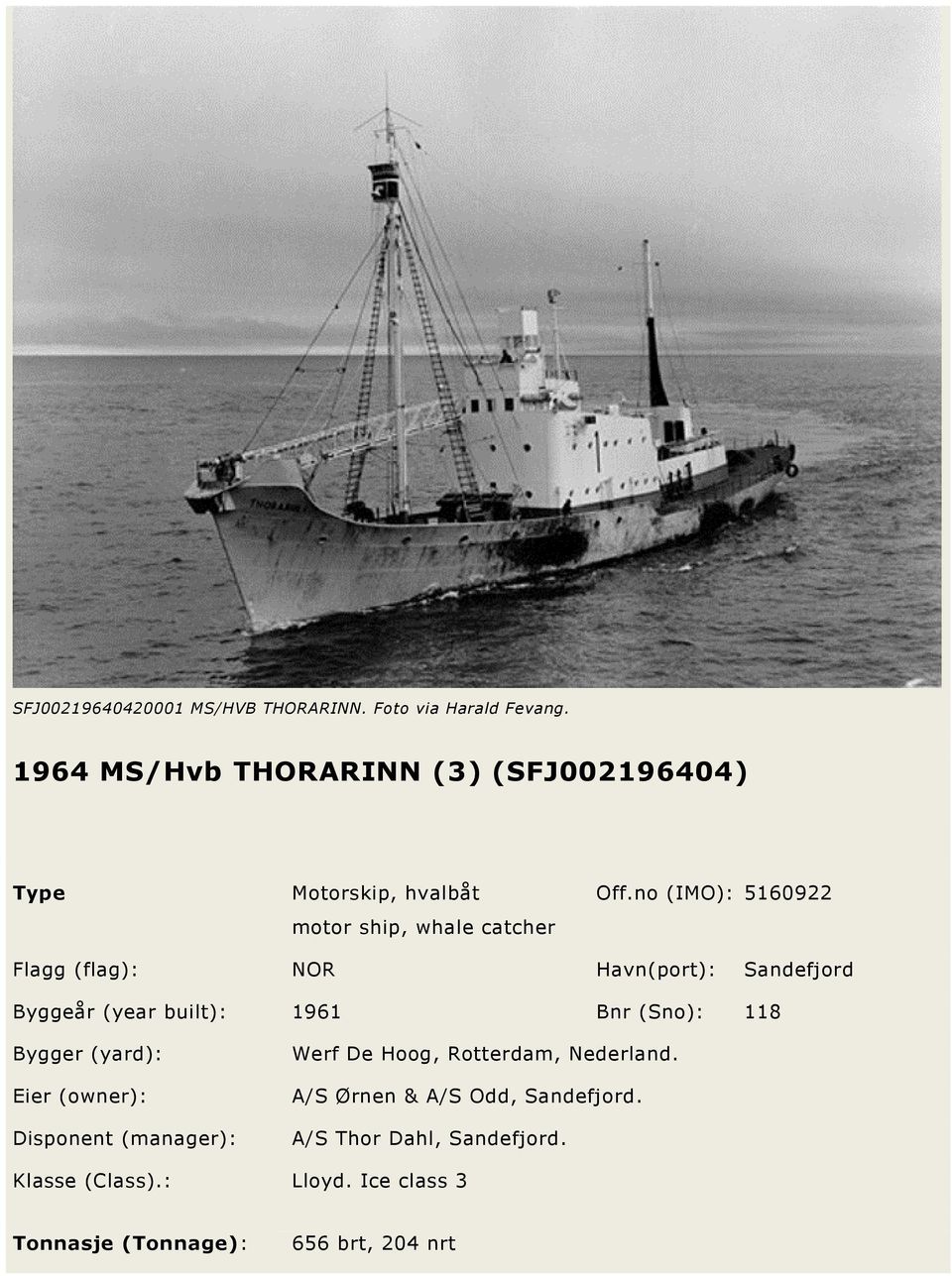 no (IMO): 5160922 Flagg (flag): NOR Havn(port): Sandefjord Byggeår (year built): 1961 Bnr (Sno): 118 Bygger (yard):
