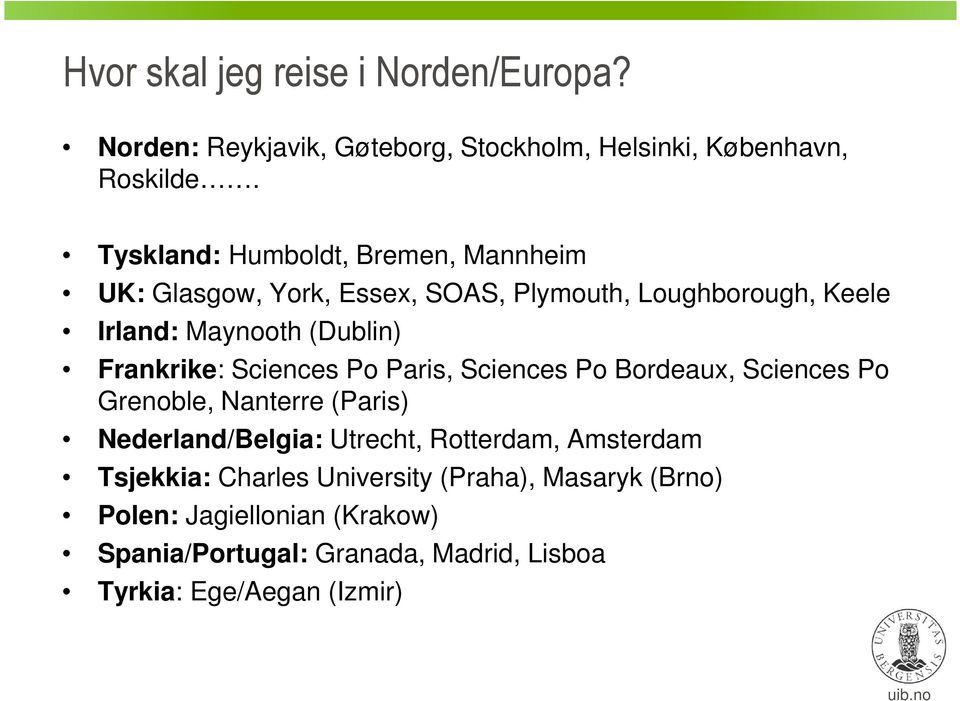 Frankrike: Sciences Po Paris, Sciences Po Bordeaux, Sciences Po Grenoble, Nanterre (Paris) Nederland/Belgia: Utrecht, Rotterdam,