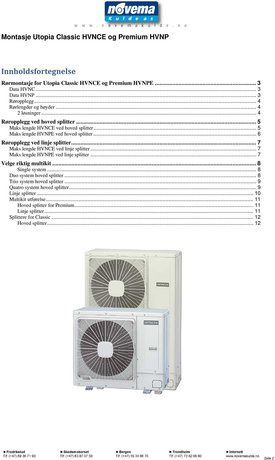 .. 6 Røropplegg ved linje splitter... 7 Maks lengde HVNCE ved linje splitter... 7 Maks lengde HVNPE ved linje splitter... 7 Velge riktig multikit... 8 Single system.