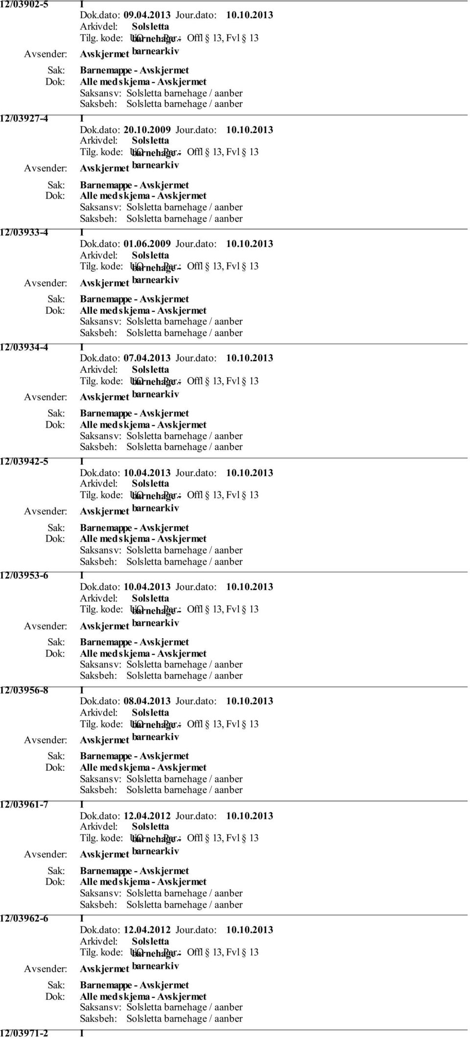 dato: 10.04.2013 Jour.dato: 10.10.2013 barnearkiv Barnemappe - Alle med skjema - 12/03953-6 I Dok.dato: 10.04.2013 Jour.dato: 10.10.2013 barnearkiv Barnemappe - Alle med skjema - 12/03956-8 I Dok.