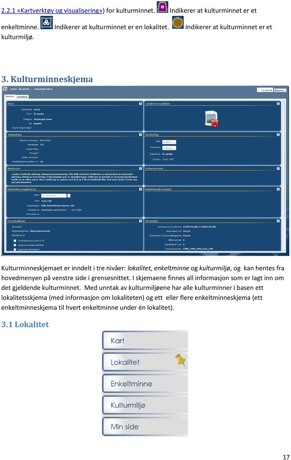 Kulturminneskjema Kulturminneskjemaet er inndelt i tre nivåer: lokalitet, enkeltminne og kulturmiljø, og kan hentes fra hovedmenyen på venstre side i grensesnittet.