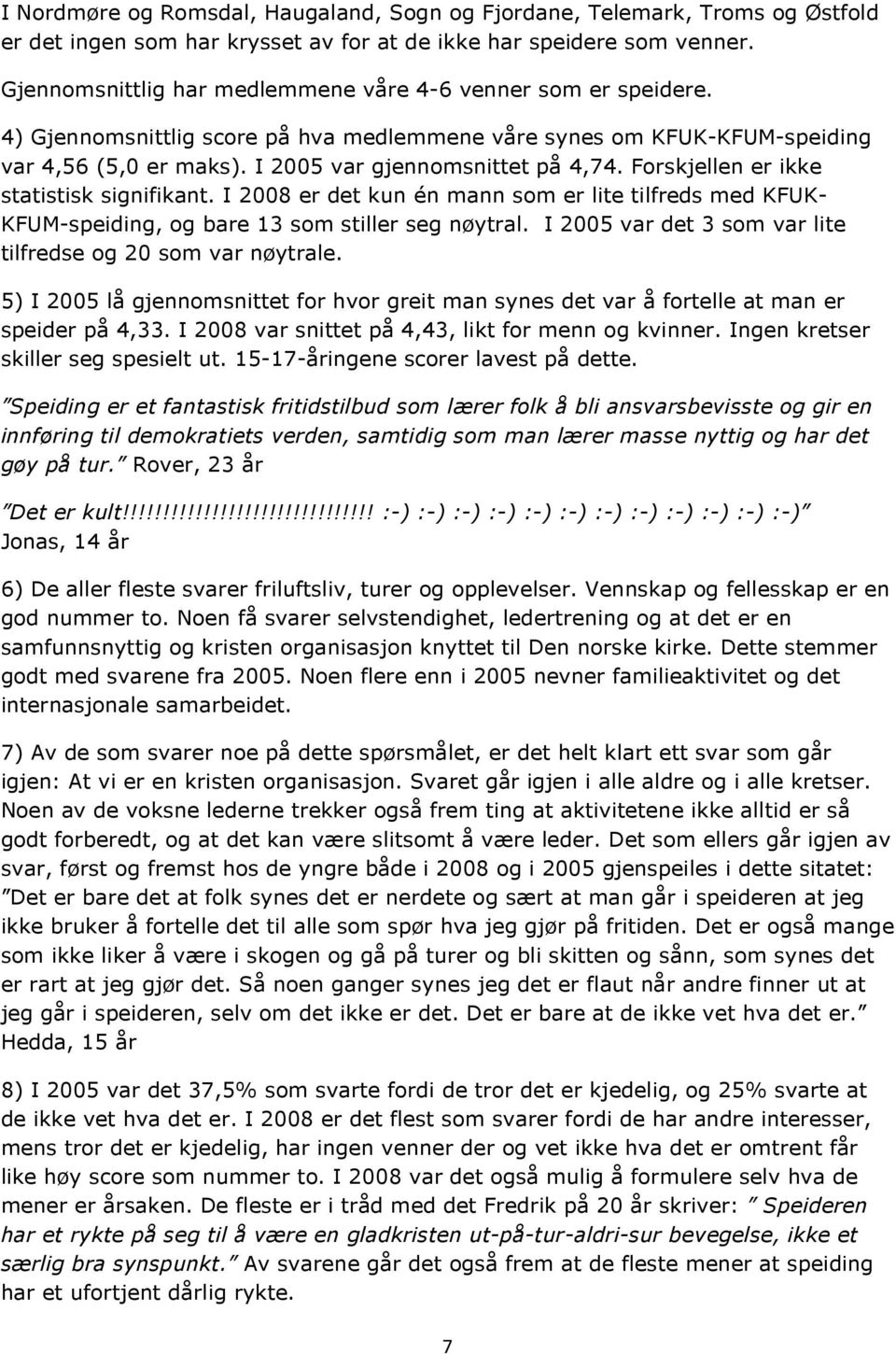 Forskjellen er ikke statistisk signifikant. I 2008 er det kun én mann som er lite tilfreds med KFUK- KFUM-speiding, og bare 13 som stiller seg nøytral.