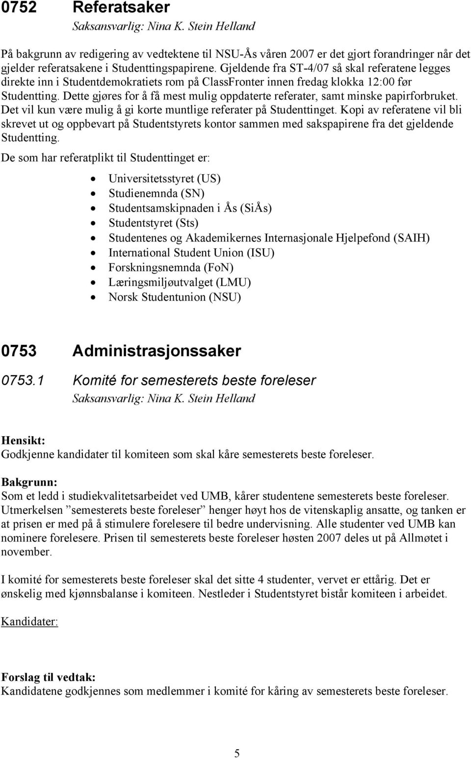 Dette gjøres for å få mest mulig oppdaterte referater, samt minske papirforbruket. Det vil kun være mulig å gi korte muntlige referater på Studenttinget.