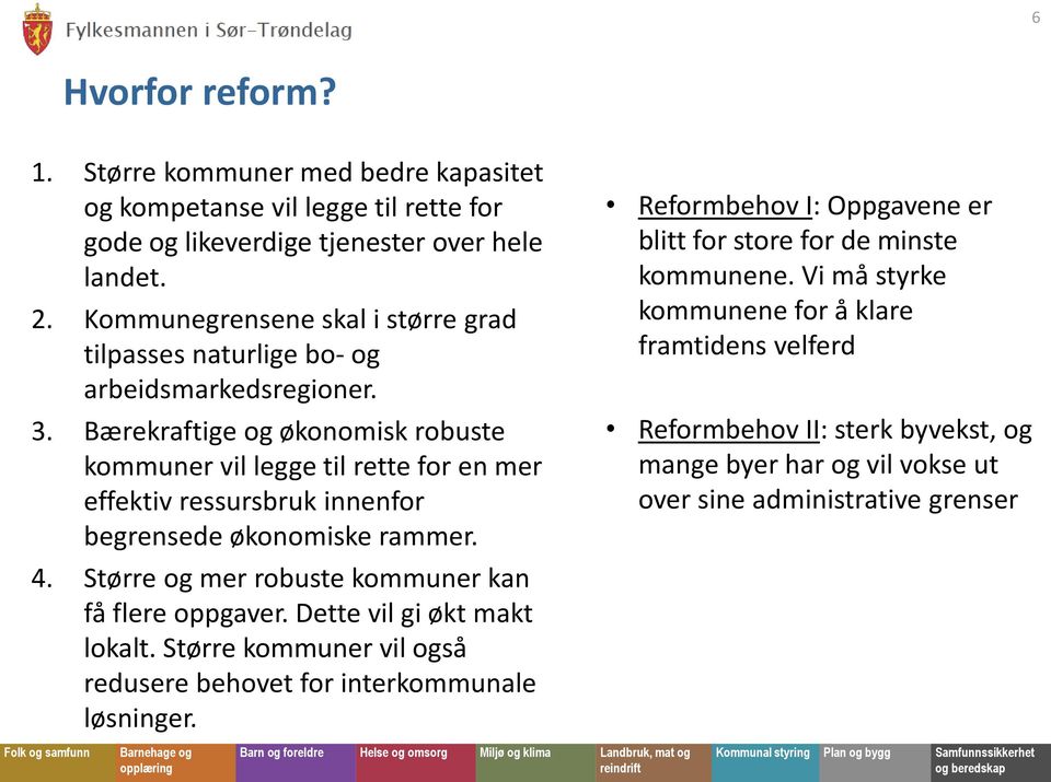 Bærekraftige og økonomisk robuste kommuner vil legge til rette for en mer effektiv ressursbruk innenfor begrensede økonomiske rammer. 4.