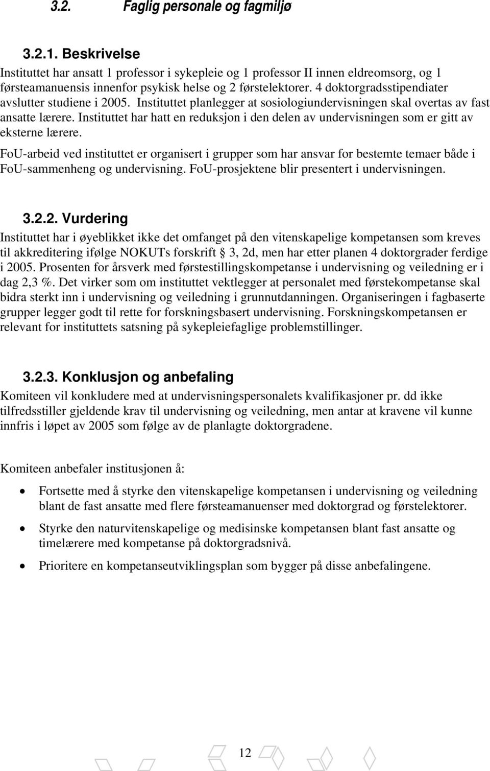 4 doktorgradsstipendiater avslutter studiene i 2005. Instituttet planlegger at sosiologiundervisningen skal overtas av fast ansatte lærere.