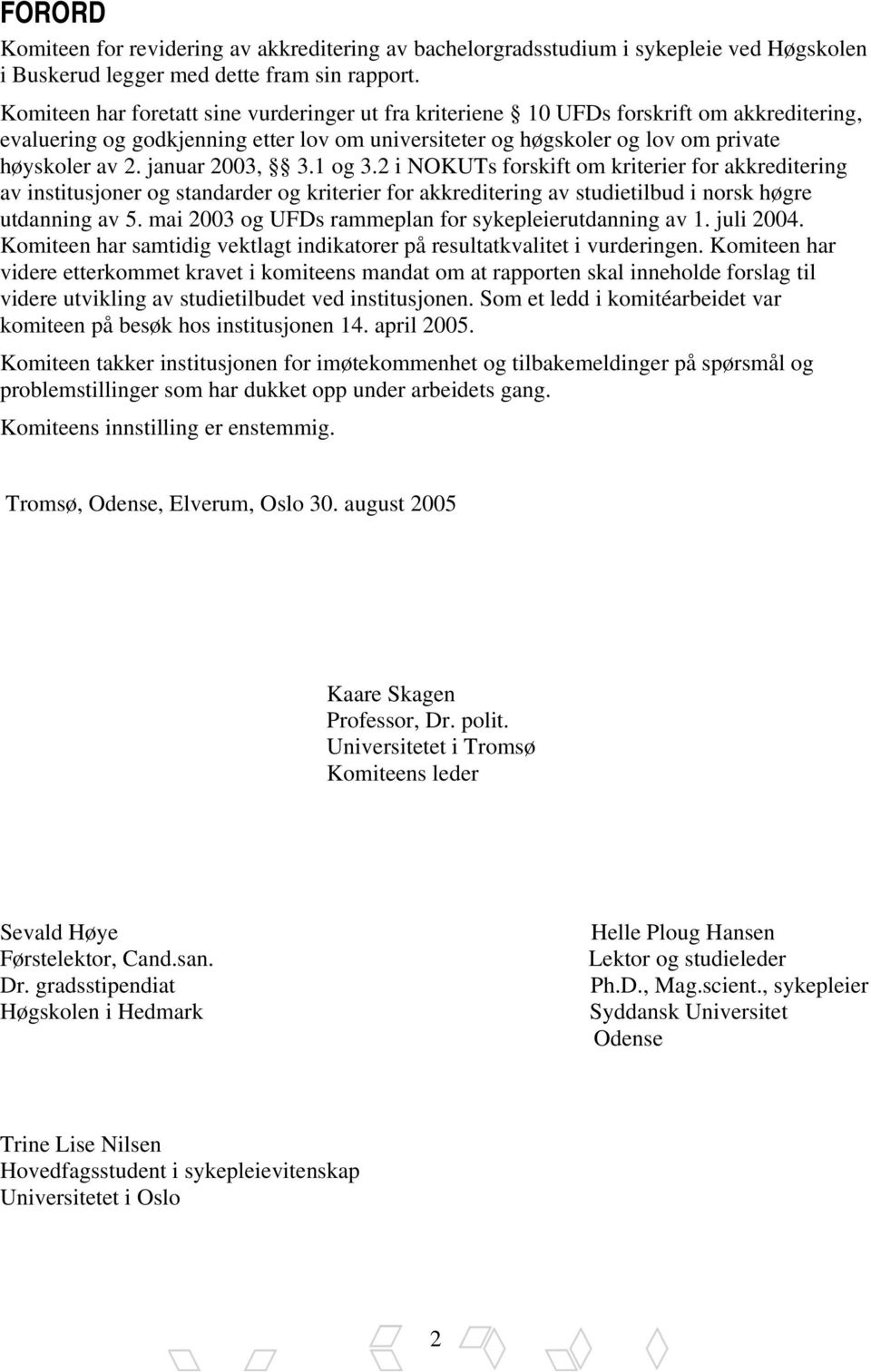 januar 2003, 3.1 og 3.2 i NOKUTs forskift om kriterier for akkreditering av institusjoner og standarder og kriterier for akkreditering av studietilbud i norsk høgre utdanning av 5.