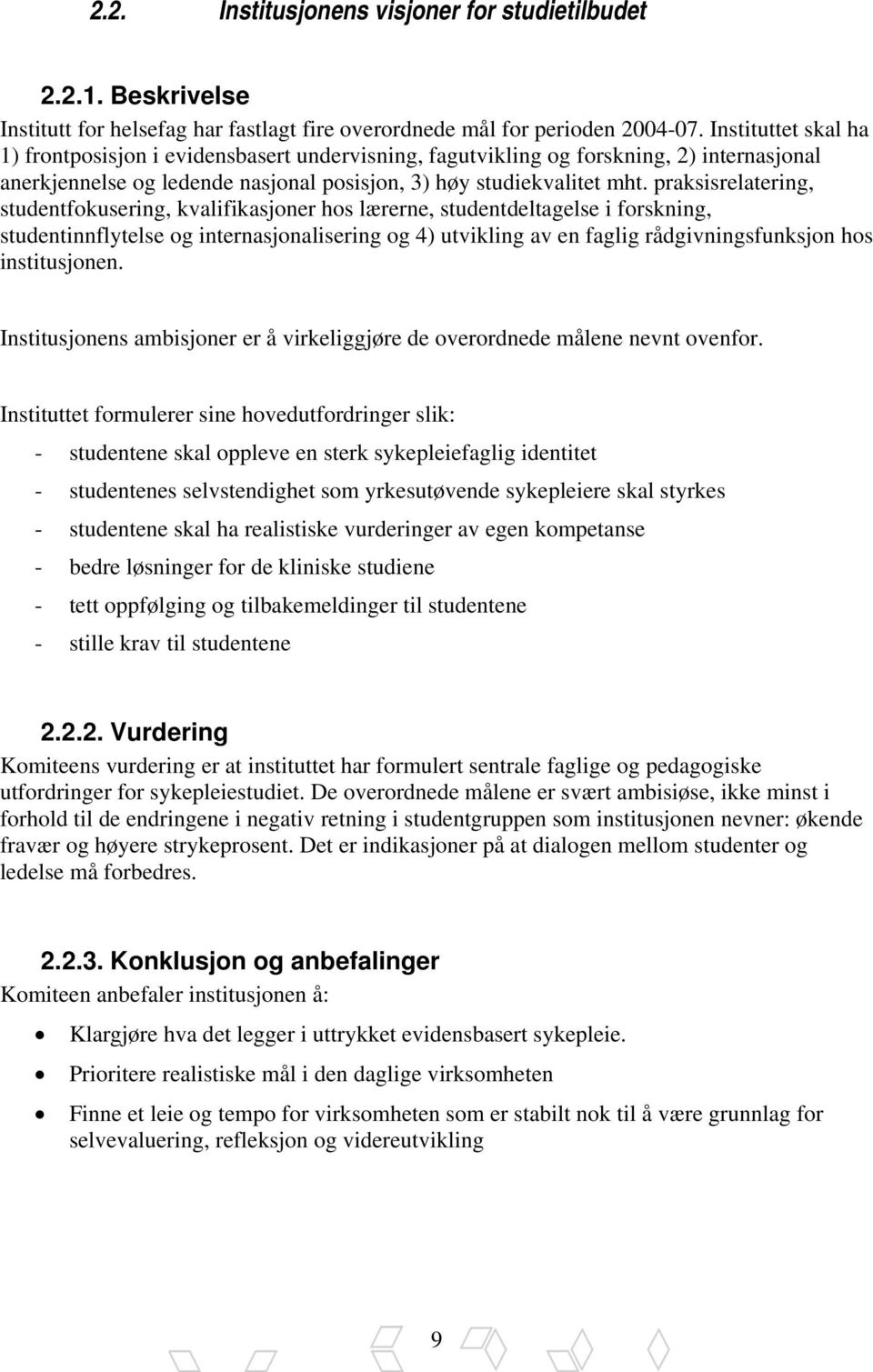 praksisrelatering, studentfokusering, kvalifikasjoner hos lærerne, studentdeltagelse i forskning, studentinnflytelse og internasjonalisering og 4) utvikling av en faglig rådgivningsfunksjon hos