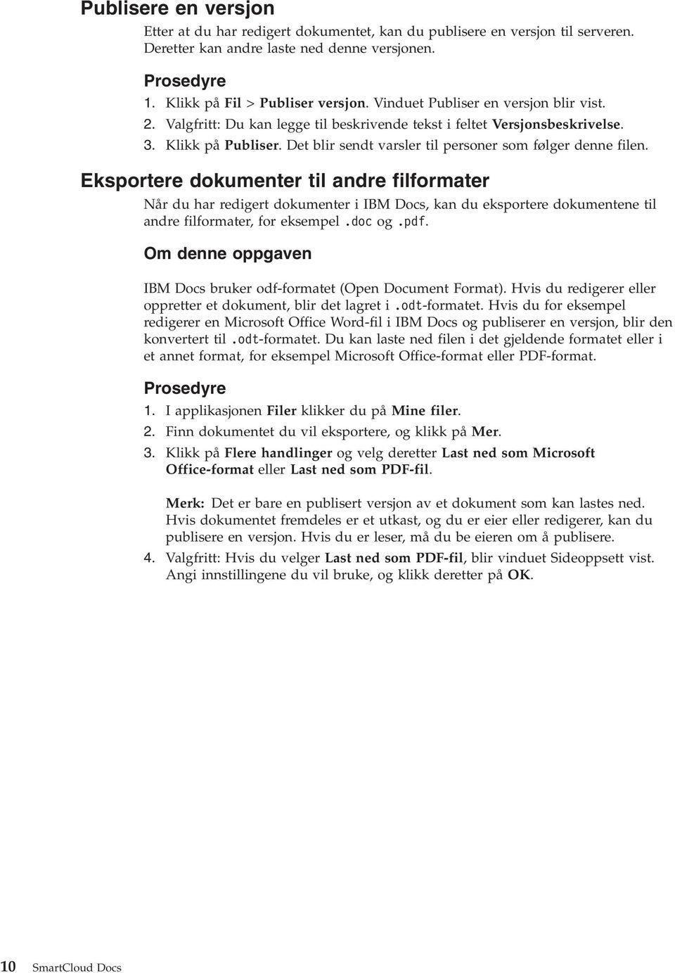 Eksportere dokumenter til andre filformater Når du har redigert dokumenter i IBM Docs, kan du eksportere dokumentene til andre filformater, for eksempel.doc og.pdf.