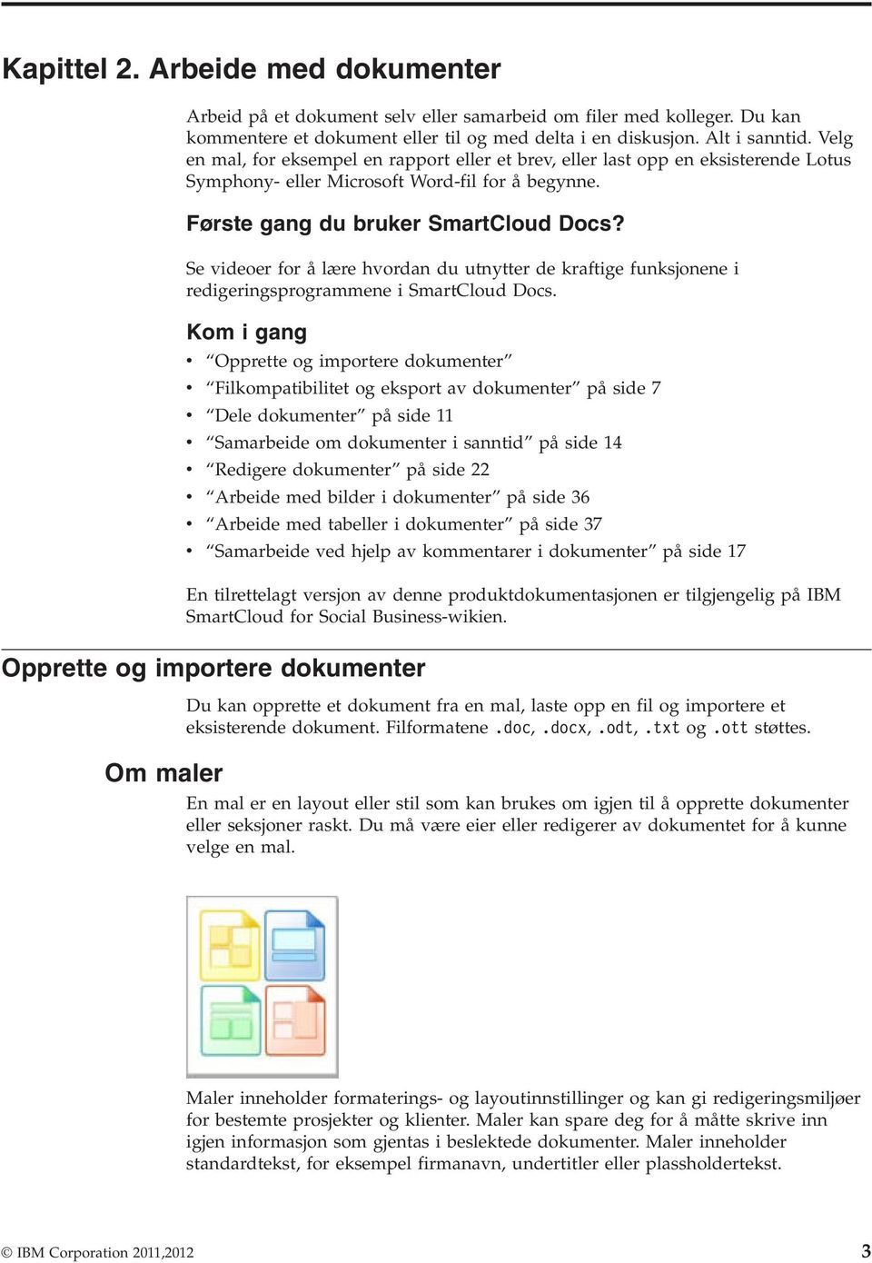 Se videoer for å lære hvordan du utnytter de kraftige funksjonene i redigeringsprogrammene i SmartCloud Docs.