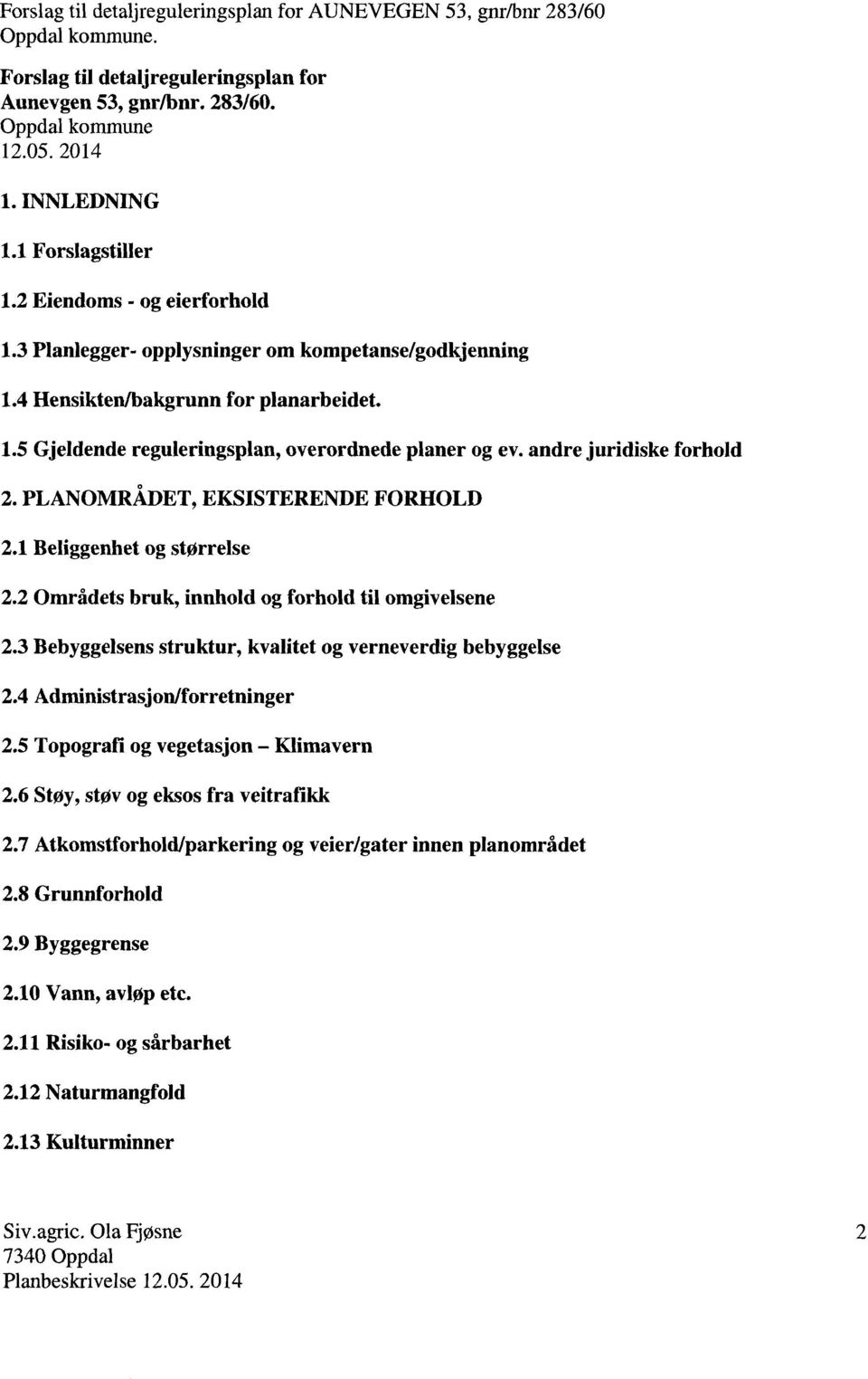 andrejuridiske forhold PLANOMRÅDET,EKSISTERENDEFORHOLD 2.1 Beliggenhetog størrelse 2.2 Områdetsbruk, innhold og forhold til omgivelsene 2.3 Bebyggelsensstruktur, kvalitet og verneverdigbebyggelse 2.