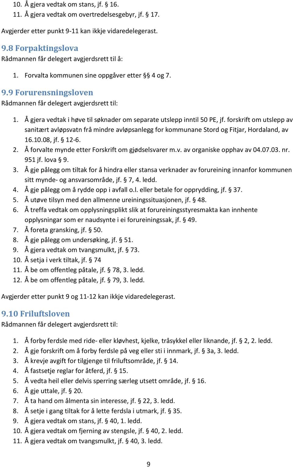 forskrift om utslepp av sanitært avløpsvatn frå mindre avløpsanlegg for kommunane Stord og Fitjar, Hordaland, av 16.10.08, jf. 12-6. 2. Å forvalte mynde etter Forskrift om gjødselsvarer m.v. av organiske opphav av 04.