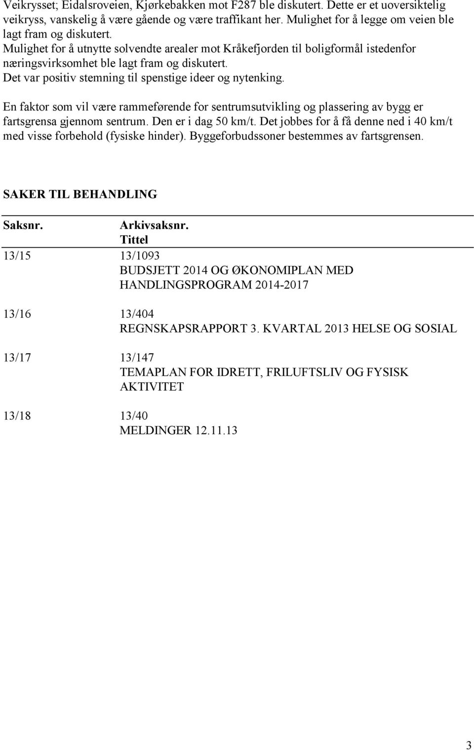 Det var positiv stemning til spenstige ideer og nytenking. En faktor som vil være rammeførende for sentrumsutvikling og plassering av bygg er fartsgrensa gjennom sentrum. Den er i dag 50 km/t.