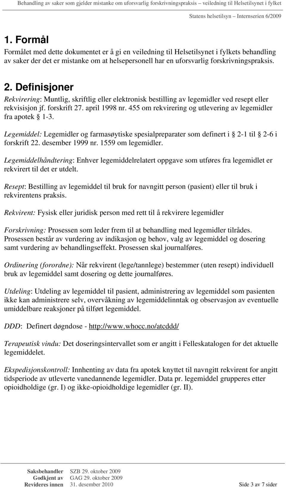 455 om rekvirering og utlevering av legemidler fra apotek 1-3. Legemiddel: Legemidler og farmasøytiske spesialpreparater som definert i 2-1 til 2-6 i forskrift 22. desember 1999 nr.