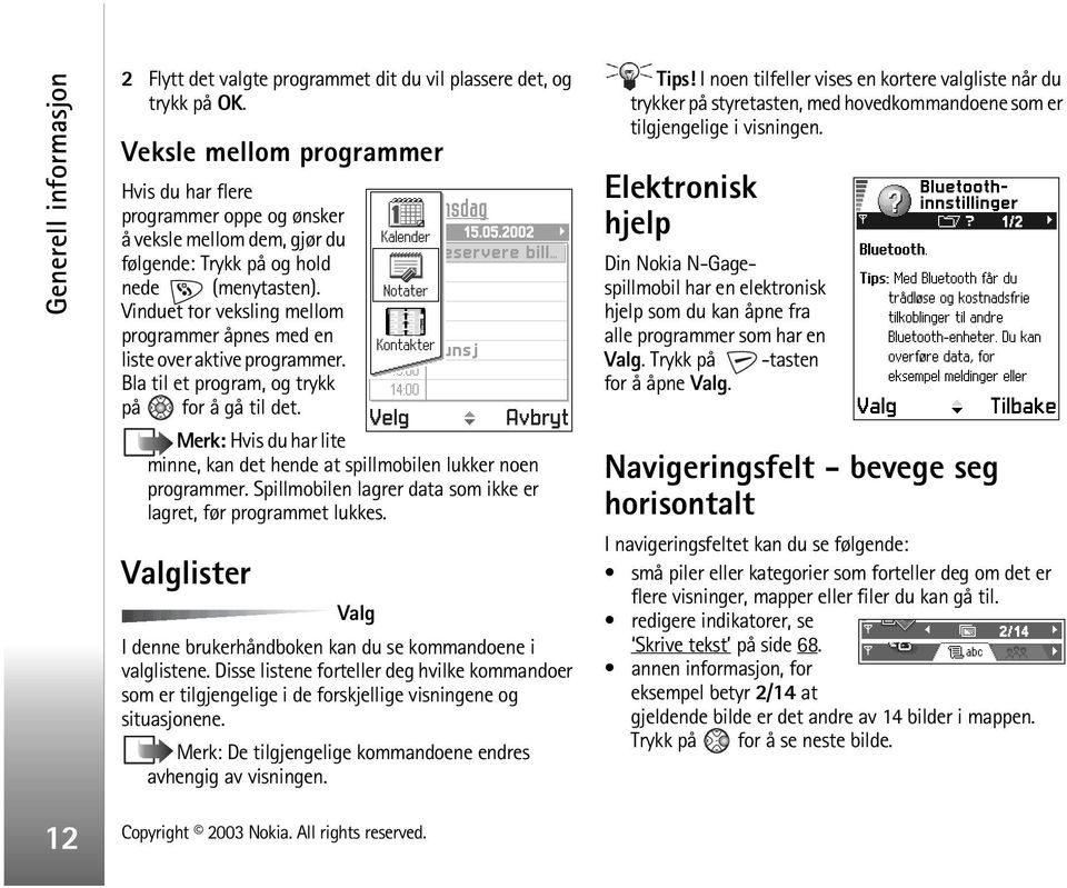 Vinduet for veksling mellom programmer åpnes med en liste over aktive programmer. Bla til et program, og trykk på for å gå til det.