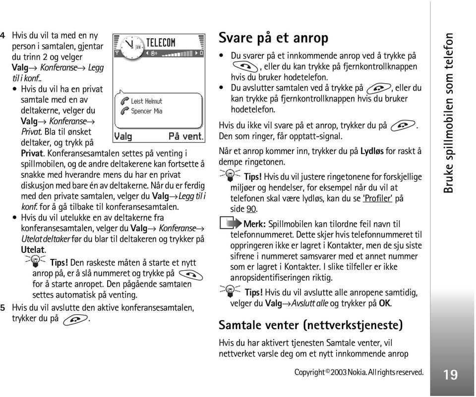 Konferansesamtalen settes på venting i spillmobilen, og de andre deltakerene kan fortsette å snakke med hverandre mens du har en privat diskusjon med bare én av deltakerne.