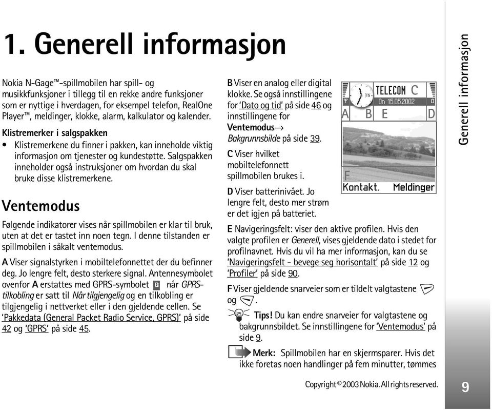 Salgspakken inneholder også instruksjoner om hvordan du skal bruke disse klistremerkene. Ventemodus Følgende indikatorer vises når spillmobilen er klar til bruk, uten at det er tastet inn noen tegn.