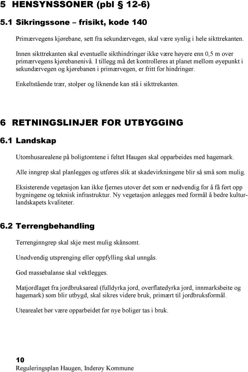 I tillegg må det kontrolleres at planet mellom øyepunkt i sekundærvegen og kjørebanen i primærvegen, er fritt for hindringer. Enkeltstående trær, stolper og liknende kan stå i sikttrekanten.