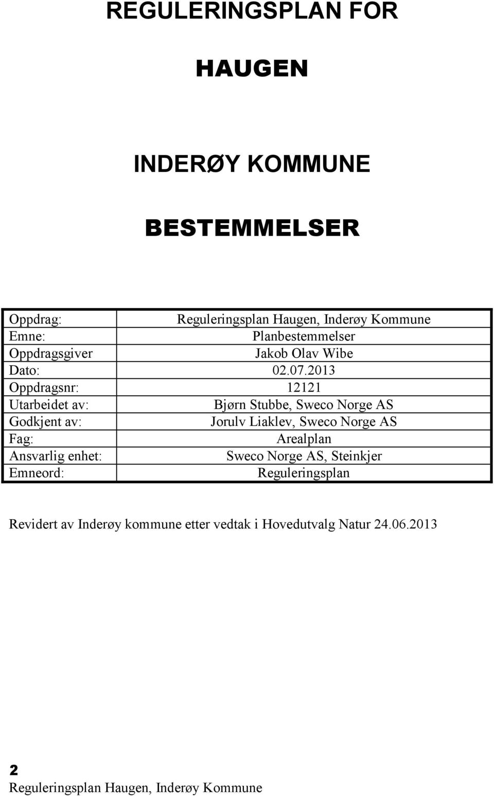 2013 Oppdragsnr: 12121 Utarbeidet av: Bjørn Stubbe, Sweco Norge AS Godkjent av: Jorulv Liaklev,