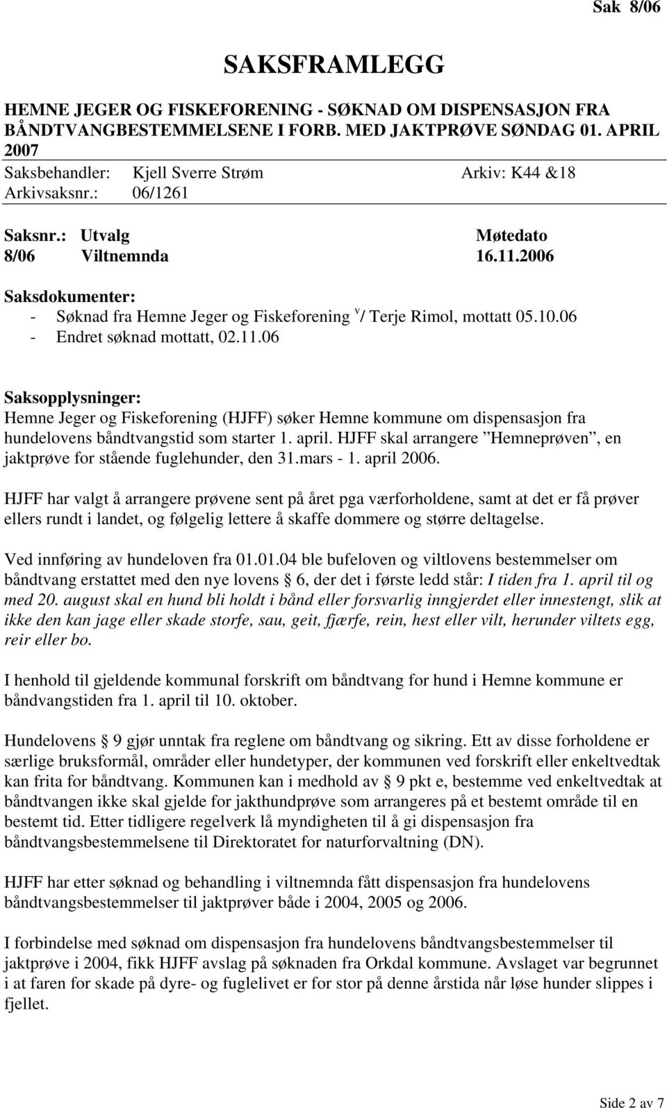 2006 Saksdokumenter: - Søknad fra Hemne Jeger og Fiskeforening v / Terje Rimol, mottatt 05.10.06 - Endret søknad mottatt, 02.11.