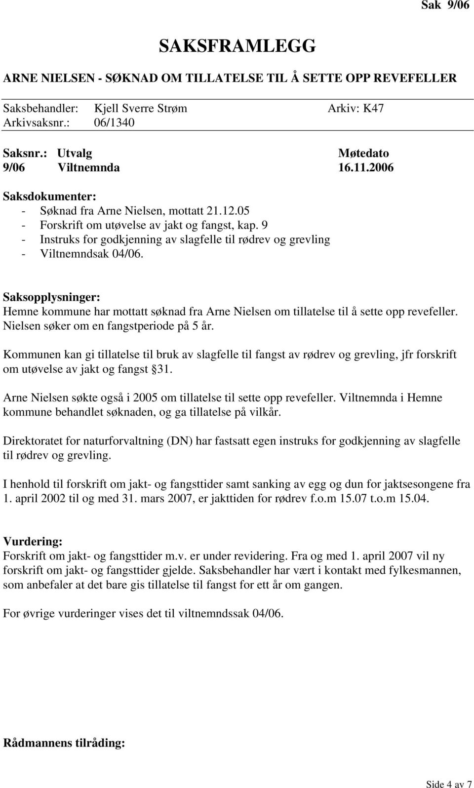 Saksopplysninger: Hemne kommune har mottatt søknad fra Arne Nielsen om tillatelse til å sette opp revefeller. Nielsen søker om en fangstperiode på 5 år.